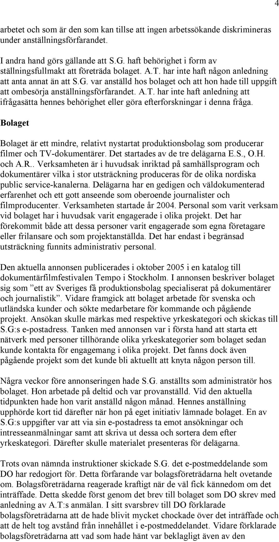 var anställd hos bolaget och att hon hade till uppgift att ombesörja anställningsförfarandet. A.T. har inte haft anledning att ifrågasätta hennes behörighet eller göra efterforskningar i denna fråga.