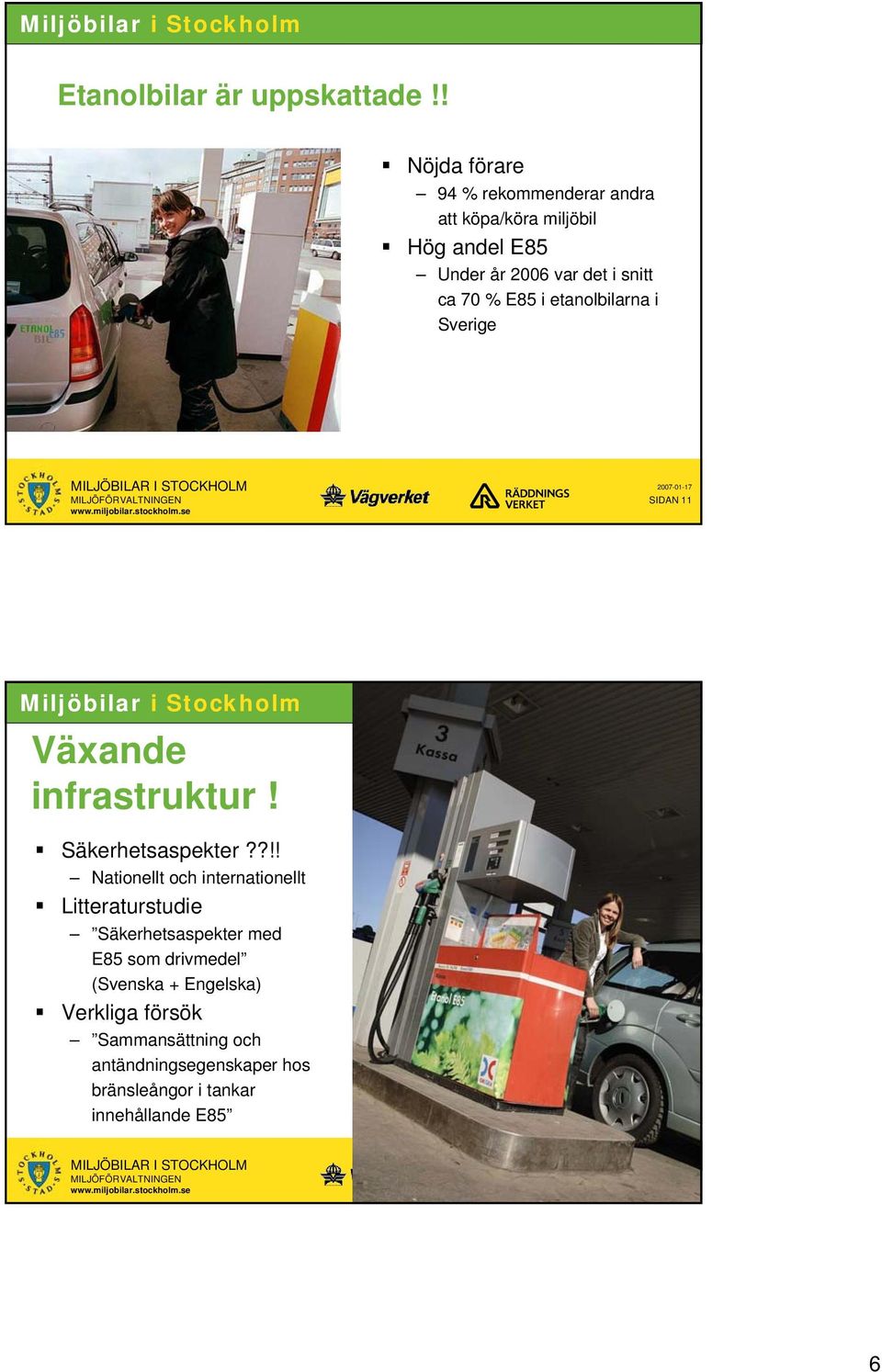 70 % E85 i etanolbilarna i Sverige SIDAN 11 Växande infrastruktur! Säkerhetsaspekter?