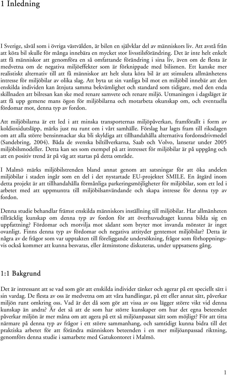 Ett kanske mer realistiskt alternativ till att få människor att helt sluta köra bil är att stimulera allmänhetens intresse för miljöbilar av olika slag.