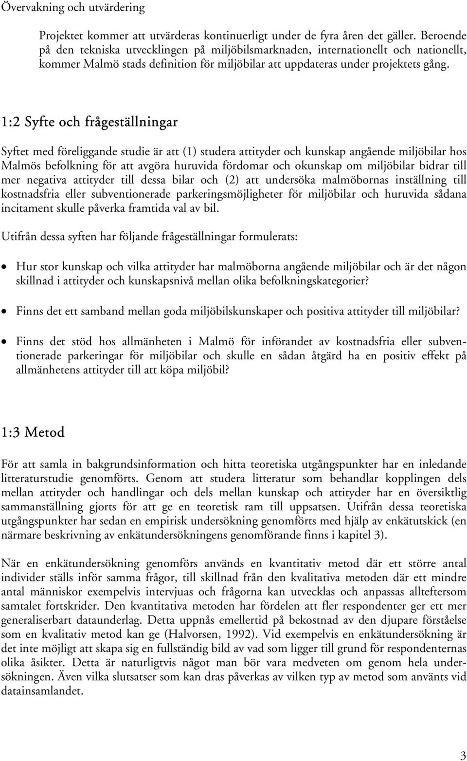 1:2 Syfte och frågeställningar Syftet med föreliggande studie är att (1) studera attityder och kunskap angående miljöbilar hos Malmös befolkning för att avgöra huruvida fördomar och okunskap om