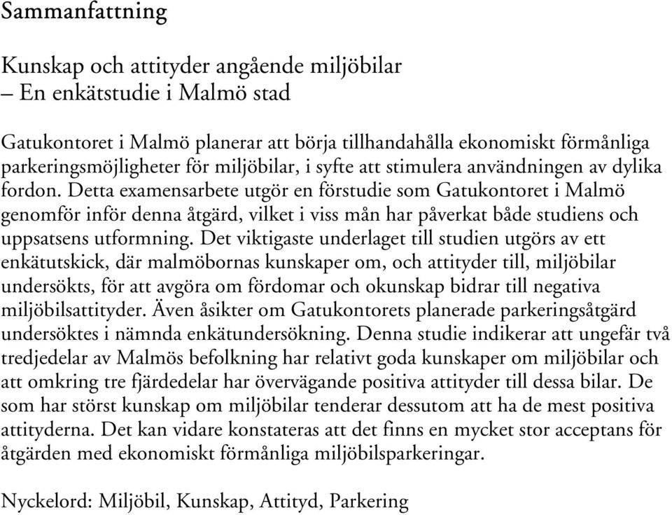 Detta examensarbete utgör en förstudie som Gatukontoret i Malmö genomför inför denna åtgärd, vilket i viss mån har påverkat både studiens och uppsatsens utformning.