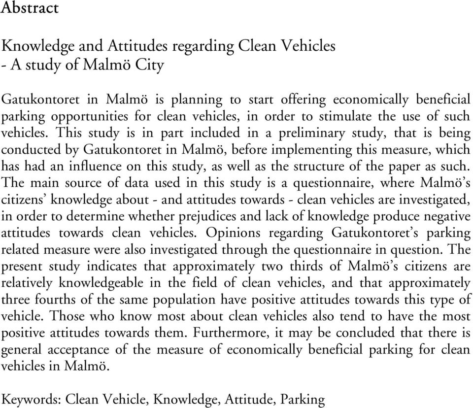 This study is in part included in a preliminary study, that is being conducted by Gatukontoret in Malmö, before implementing this measure, which has had an influence on this study, as well as the