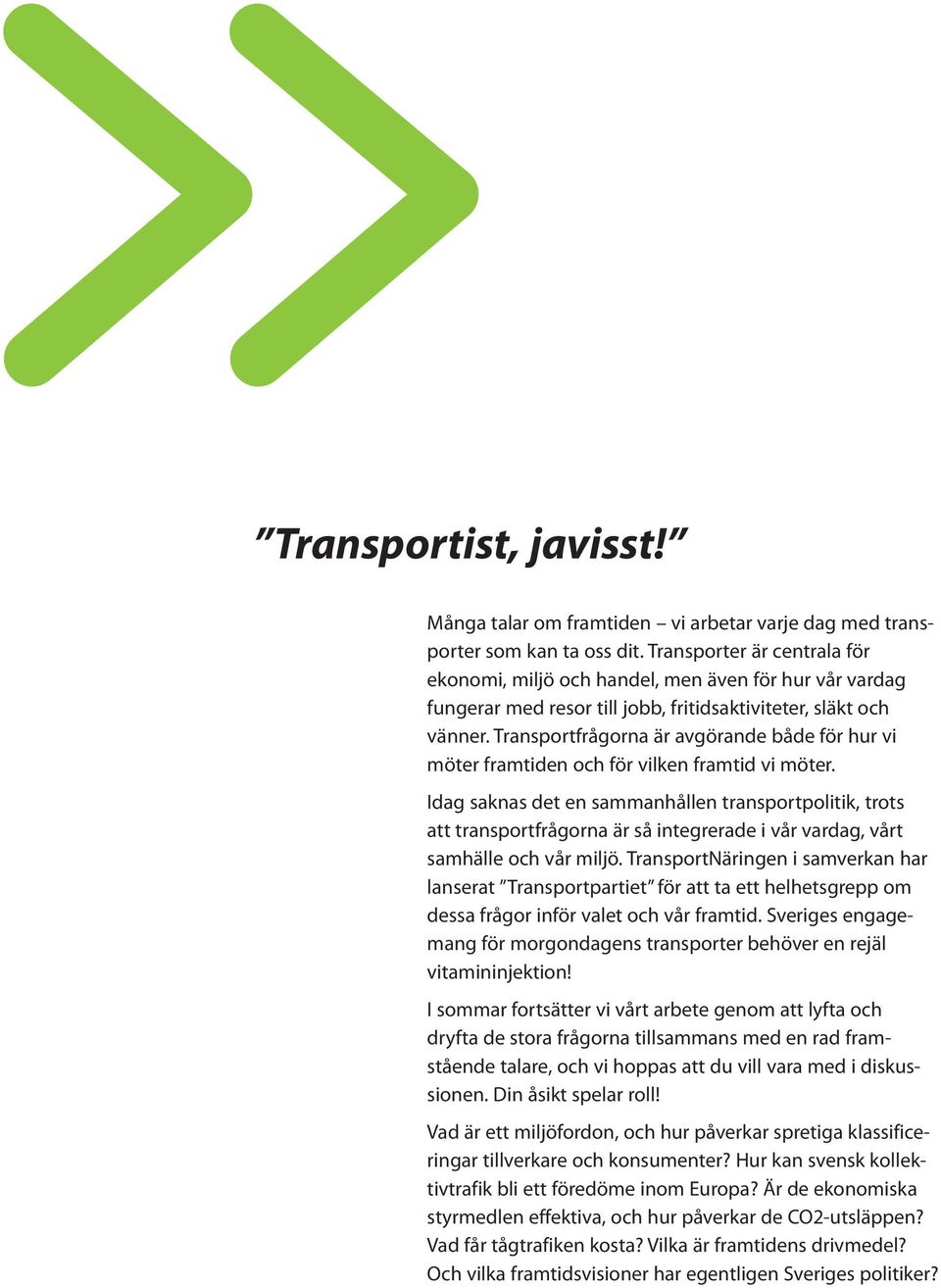 Transportfrågorna är avgörande både för hur vi möter framtiden och för vilken framtid vi möter.