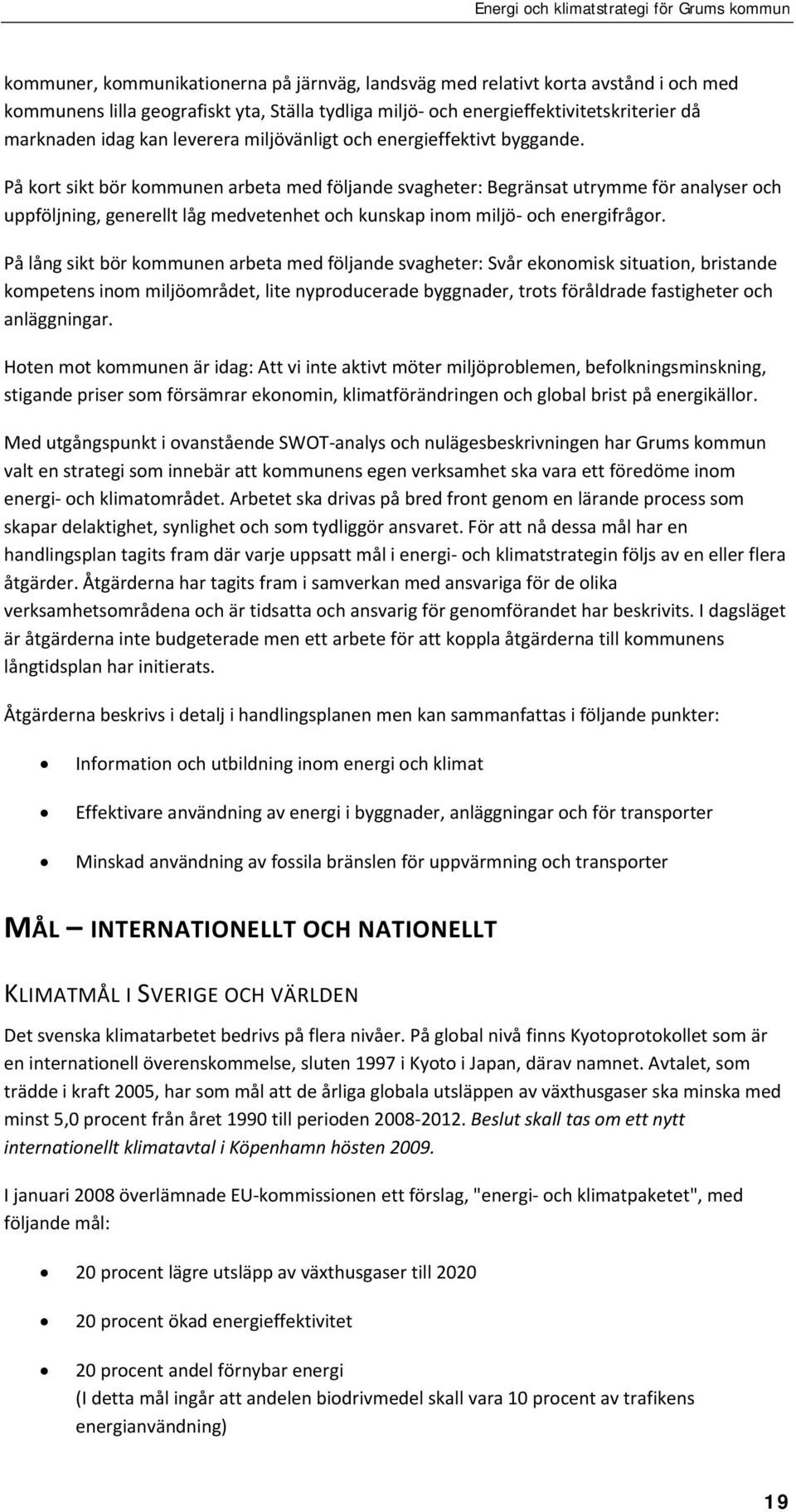 På kort sikt bör kommunen arbeta med följande svagheter: Begränsat utrymme för analyser och uppföljning, generellt låg medvetenhet och kunskap inom miljö och energifrågor.