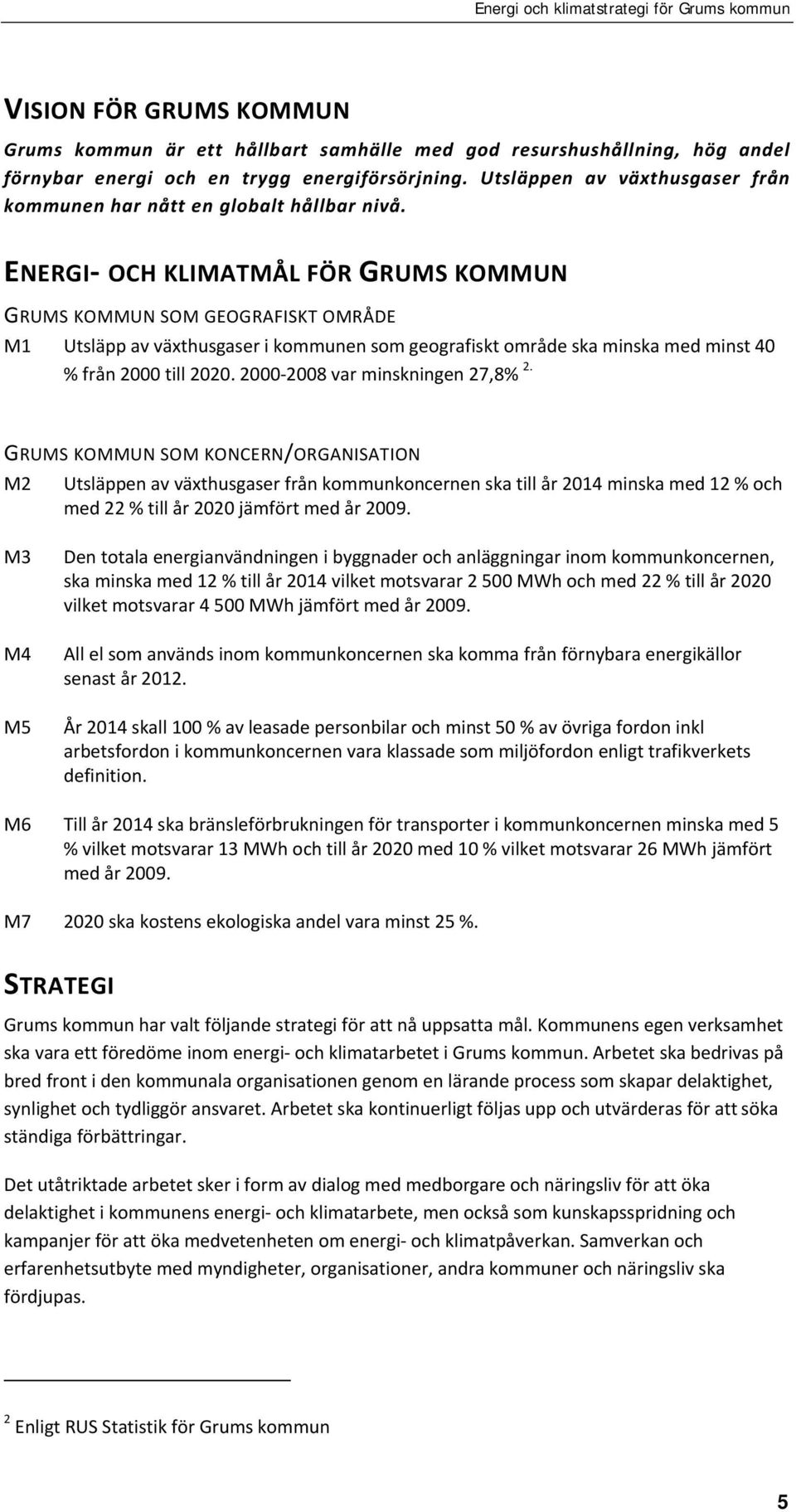 ENERGI OCH KLIMATMÅL FÖR GRUMS KOMMUN GRUMS KOMMUN SOM GEOGRAFISKT OMRÅDE M1 Utsläpp av växthusgaser i kommunen som geografiskt område ska minska med minst 40 % från 2000 till 2020.