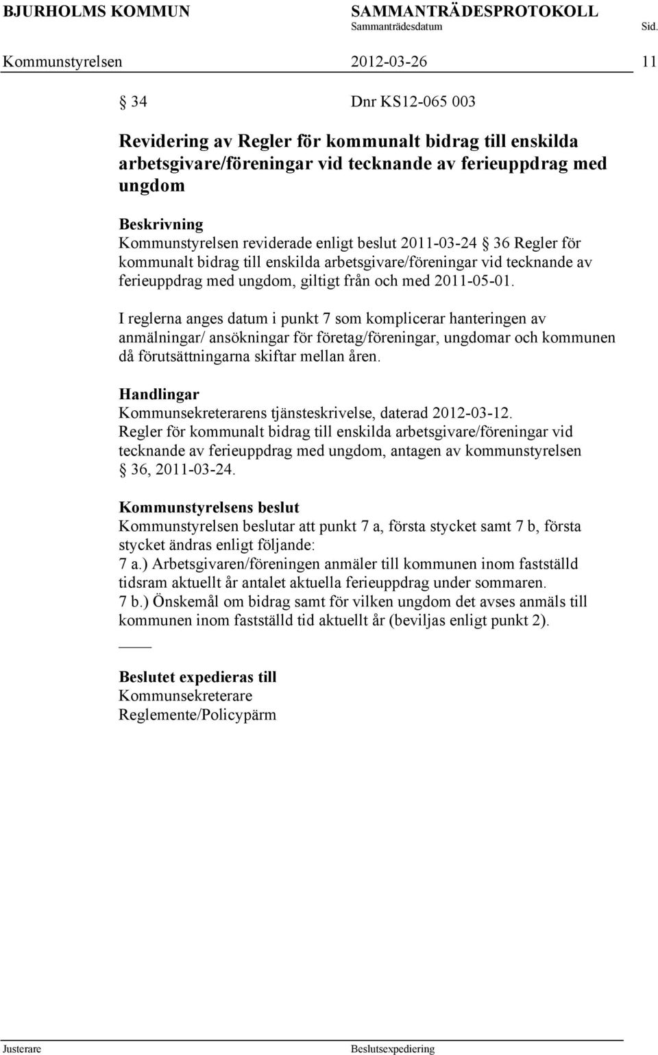 I reglerna anges datum i punkt 7 som komplicerar hanteringen av anmälningar/ ansökningar för företag/föreningar, ungdomar och kommunen då förutsättningarna skiftar mellan åren.