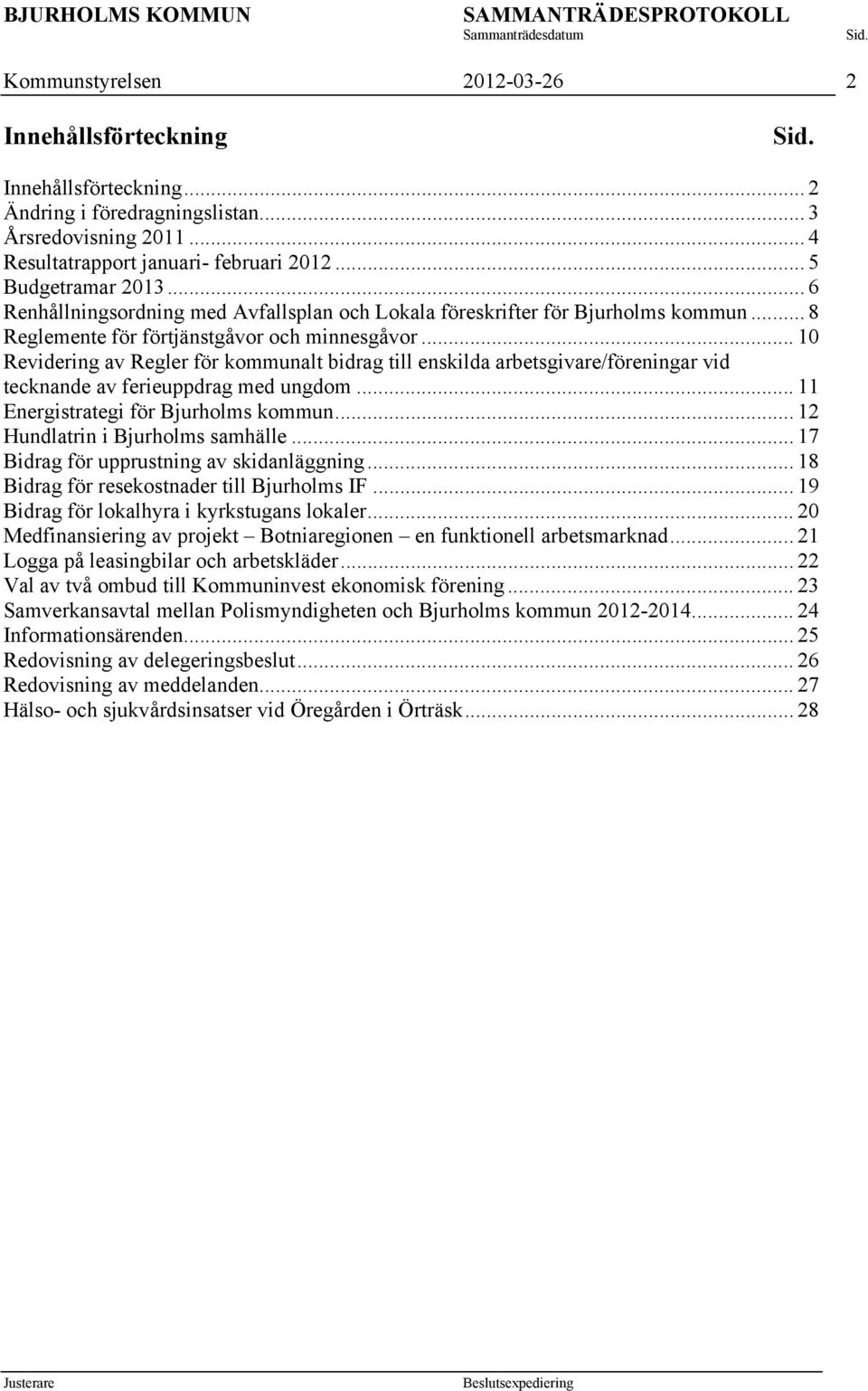 .. 10 Revidering av Regler för kommunalt bidrag till enskilda arbetsgivare/föreningar vid tecknande av ferieuppdrag med ungdom... 11 Energistrategi för Bjurholms kommun.