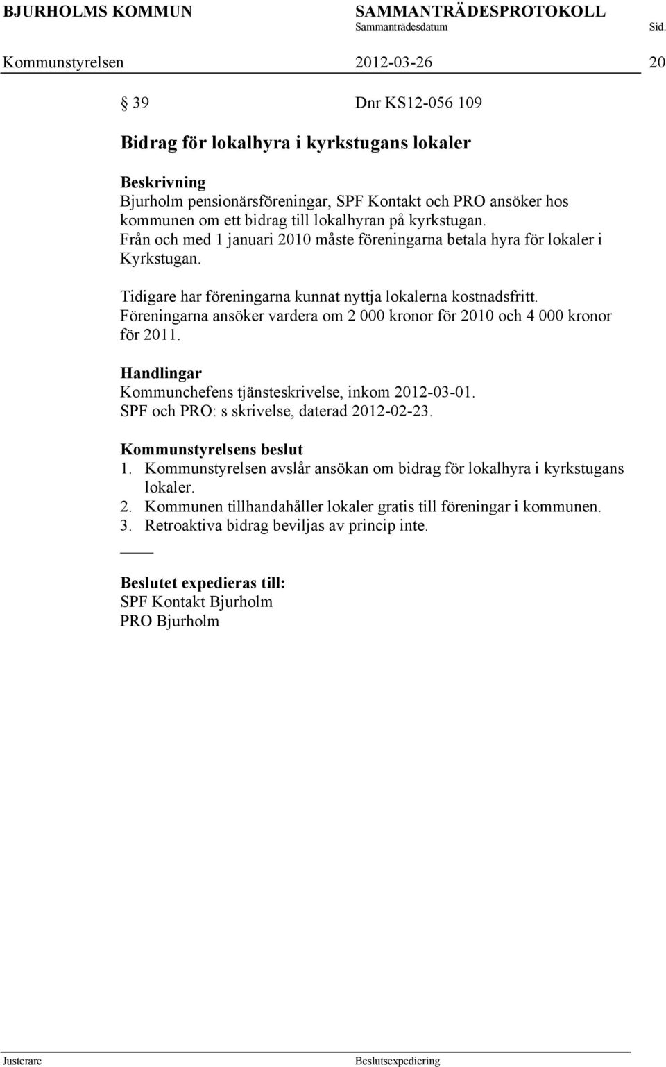 Föreningarna ansöker vardera om 2 000 kronor för 2010 och 4 000 kronor för 2011. Handlingar Kommunchefens tjänsteskrivelse, inkom 2012-03-01. SPF och PRO: s skrivelse, daterad 2012-02-23.