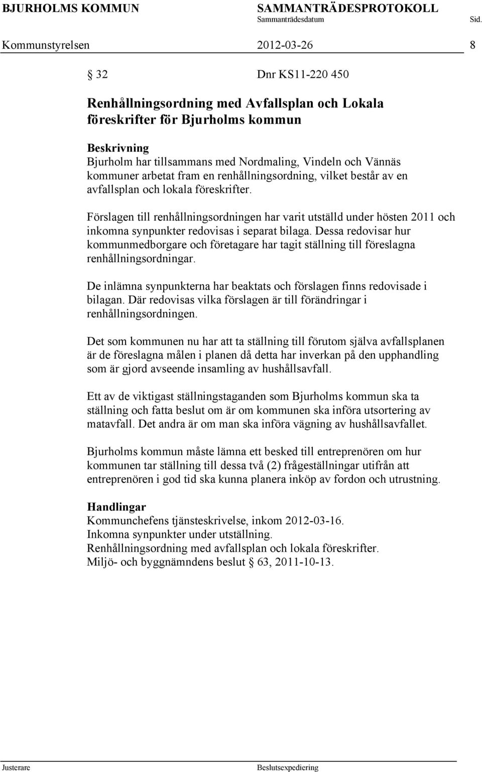 Förslagen till renhållningsordningen har varit utställd under hösten 2011 och inkomna synpunkter redovisas i separat bilaga.