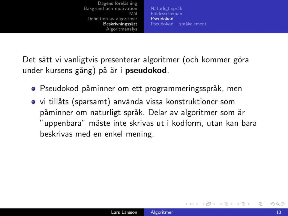 Pseudokod påminner om ett programmeringsspråk, men vi tillåts (sparsamt) använda vissa konstruktioner som