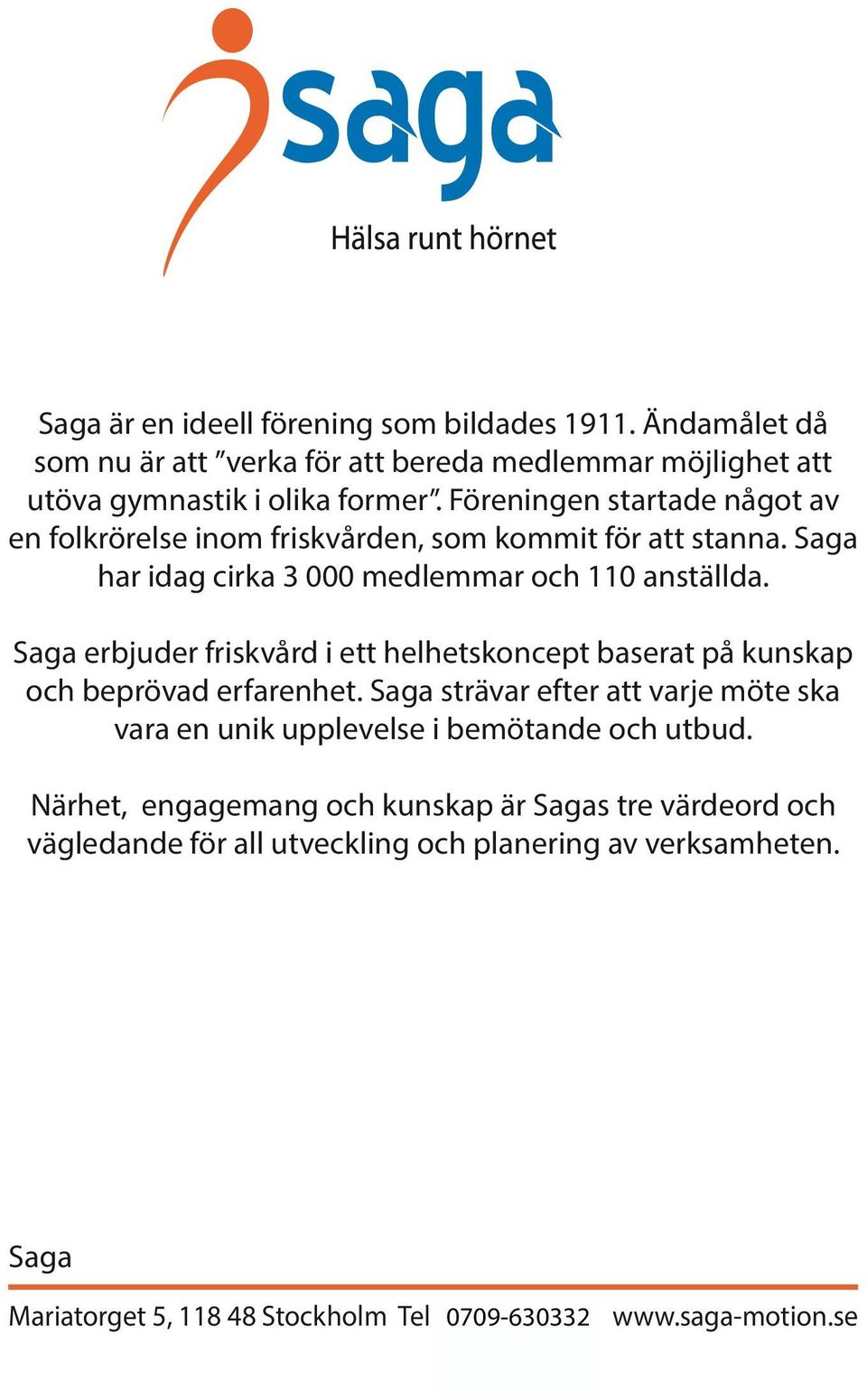 Saga erbjuder friskvård i ett helhetskoncept baserat på kunskap och beprövad erfarenhet.