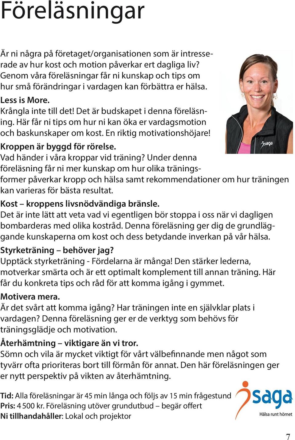 Här får ni tips om hur ni kan öka er vardagsmotion och baskunskaper om kost. En riktig motivationshöjare! Kroppen är byggd för rörelse. Vad händer i våra kroppar vid träning?