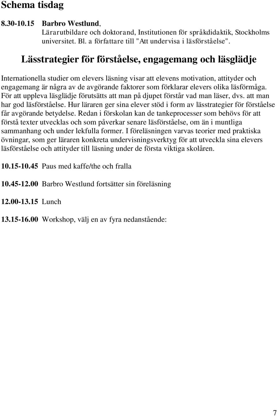 förklarar elevers olika läsförmåga. För att uppleva läsglädje förutsätts att man på djupet förstår vad man läser, dvs. att man har god läsförståelse.