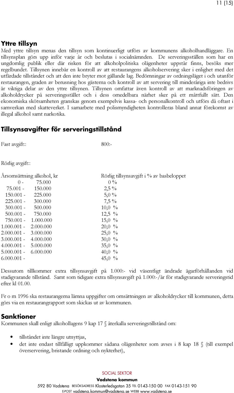 Tillsynen innebär en kontroll av att restaurangens alkoholservering sker i enlighet med det utfärdade tillståndet och att den inte bryter mot gällande lag.