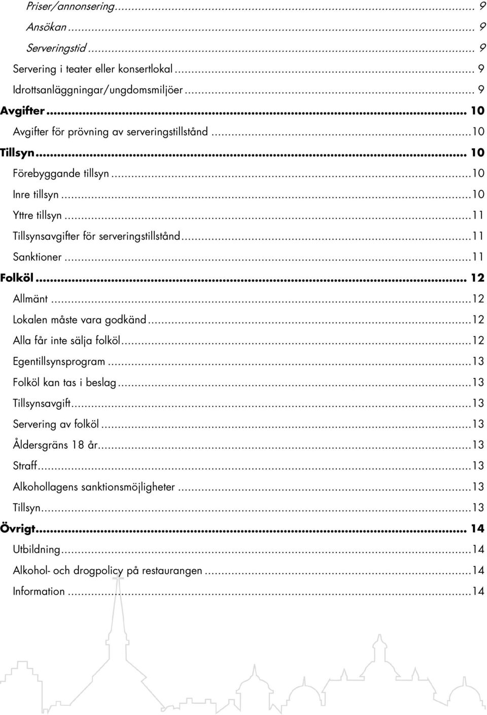 ..11 Sanktioner...11 Folköl... 12 Allmänt...12 Lokalen måste vara godkänd...12 Alla får inte sälja folköl...12 Egentillsynsprogram...13 Folköl kan tas i beslag...13 Tillsynsavgift.