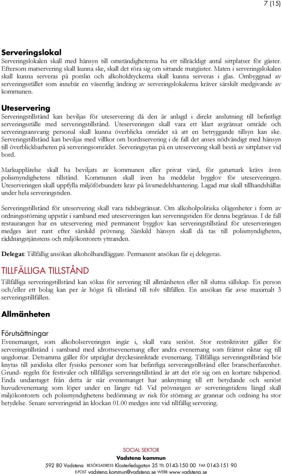 Ombyggnad av serveringsstället som innebär en väsentlig ändring av serveringslokalerna kräver särskilt medgivande av kommunen.