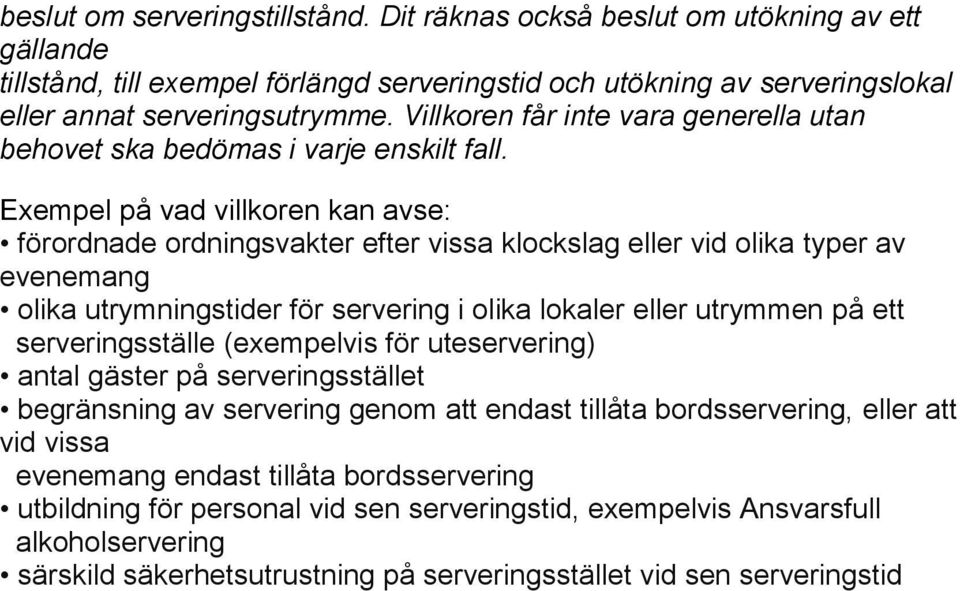 Exempel på vad villkoren kan avse: förordnade ordningsvakter efter vissa klockslag eller vid olika typer av evenemang olika utrymningstider för servering i olika lokaler eller utrymmen på ett