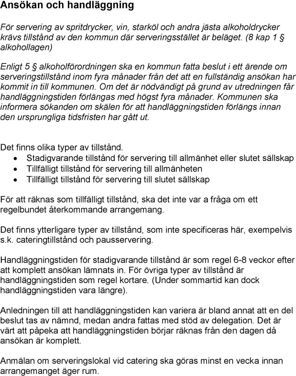 Om det är nödvändigt på grund av utredningen får handläggningstiden förlängas med högst fyra månader.