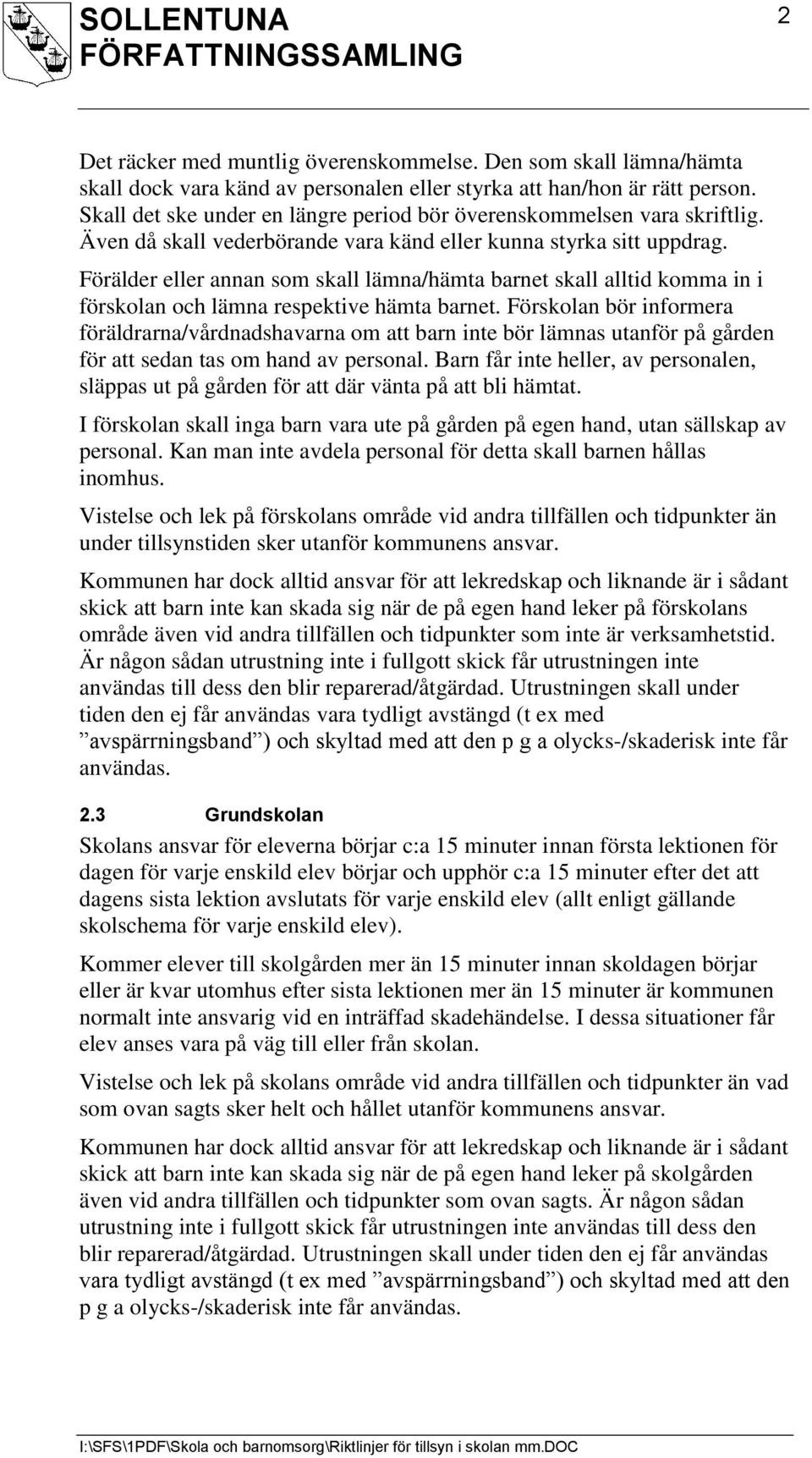 Förälder eller annan som skall lämna/hämta barnet skall alltid komma in i förskolan och lämna respektive hämta barnet.