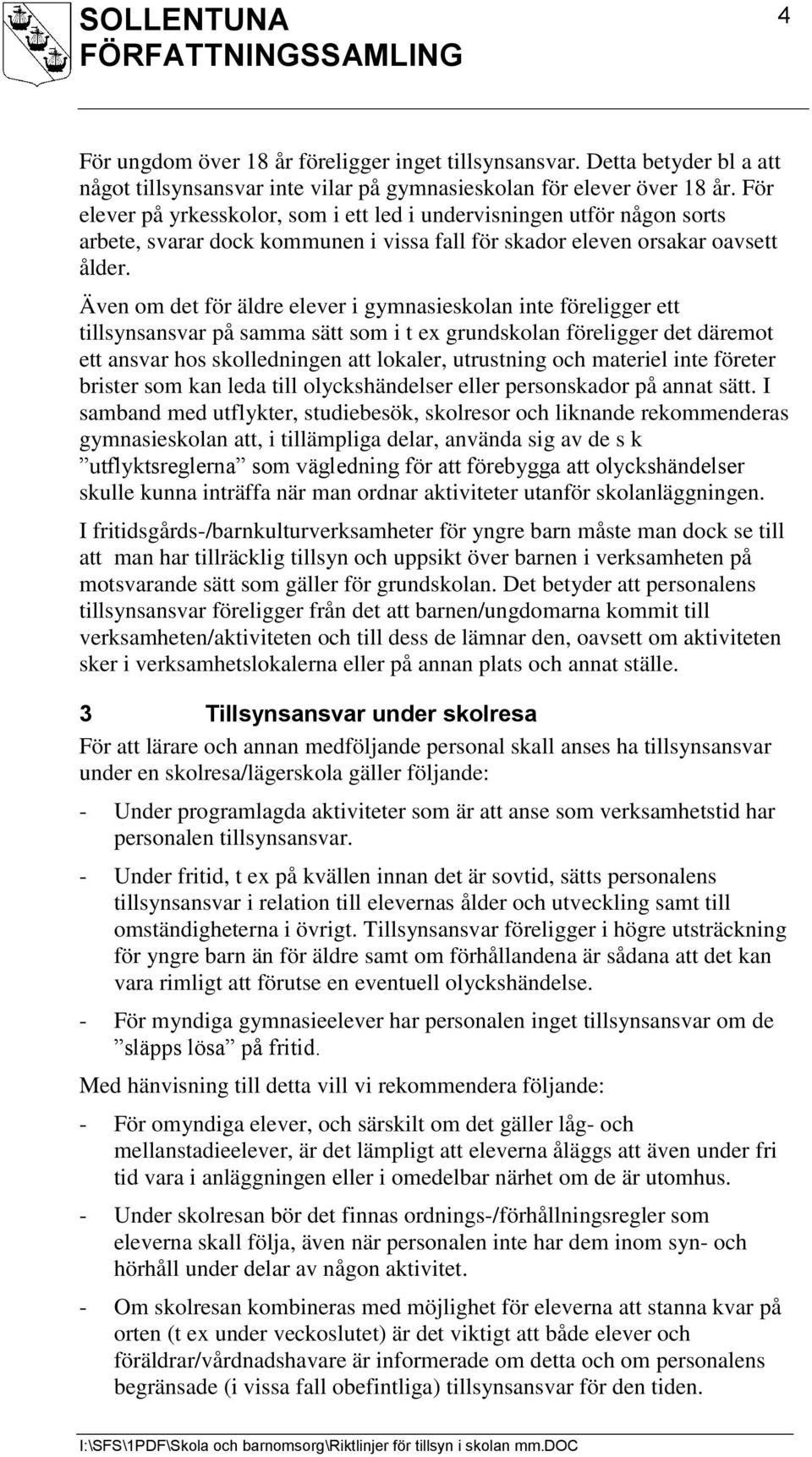 Även om det för äldre elever i gymnasieskolan inte föreligger ett tillsynsansvar på samma sätt som i t ex grundskolan föreligger det däremot ett ansvar hos skolledningen att lokaler, utrustning och