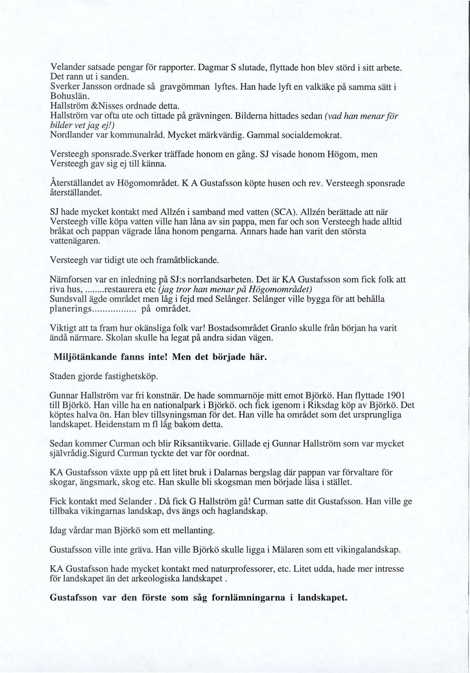 ) Nordlander var kommunalråd. Mycket märkvärdig. Gammal socialdemokrat. Versteegh sponsrade.sverker träffade honom en gång. SJ visade honom Högom, men Versteegh gav sig ej till känna.