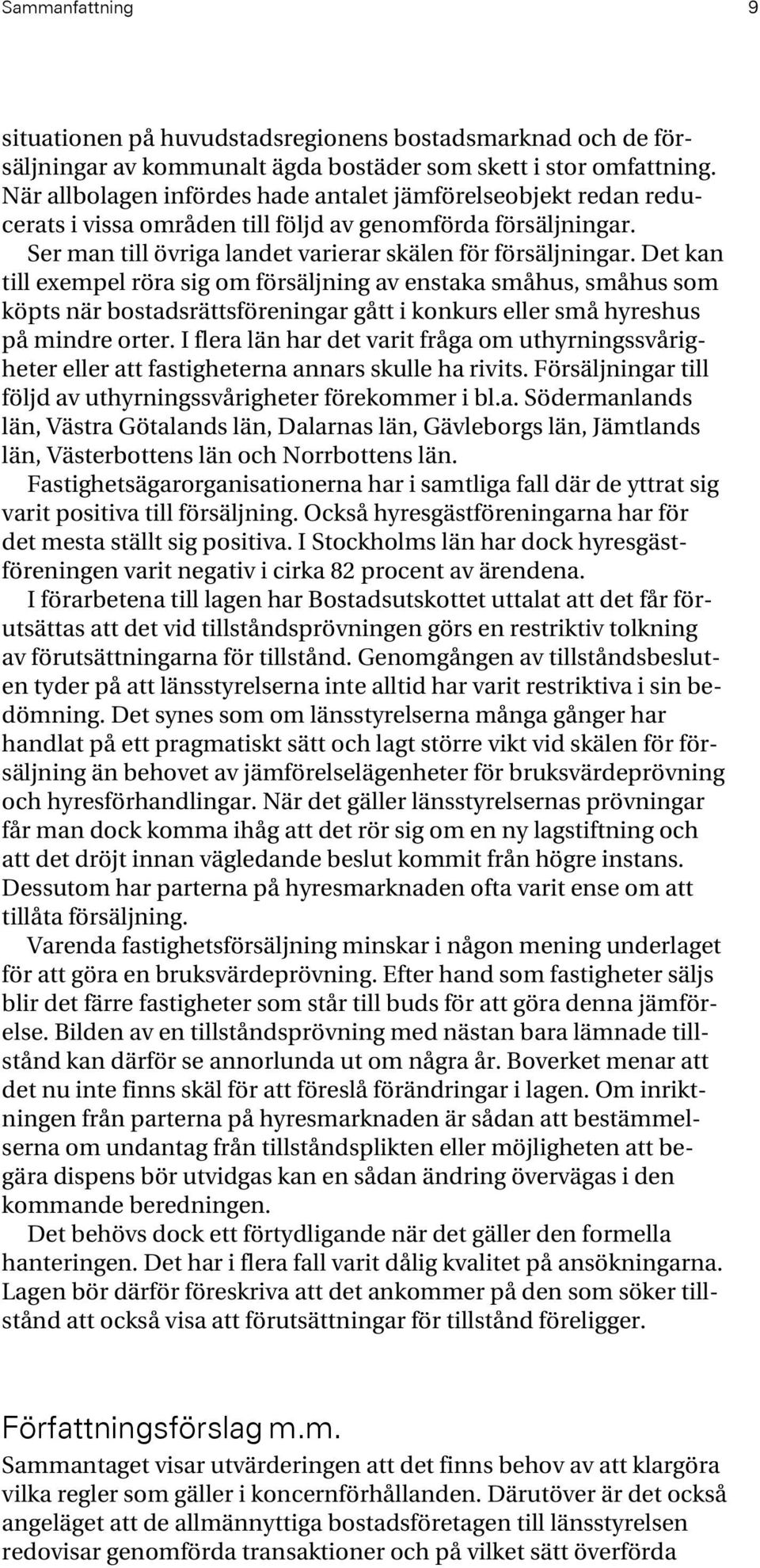 Det kan till exempel röra sig om försäljning av enstaka småhus, småhus som köpts när bostadsrättsföreningar gått i konkurs eller små hyreshus på mindre orter.