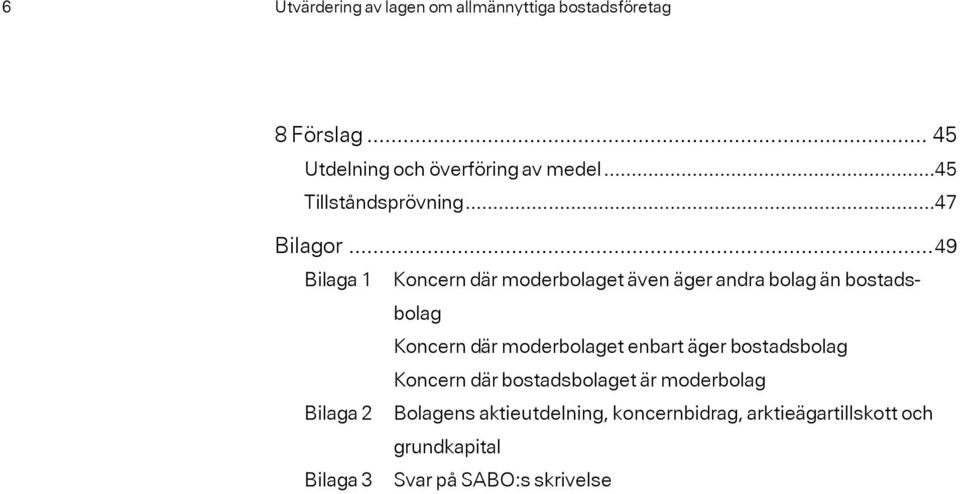 ..49 Bilaga 1 Koncern där moderbolaget även äger andra bolag än bostadsbolag Koncern där moderbolaget