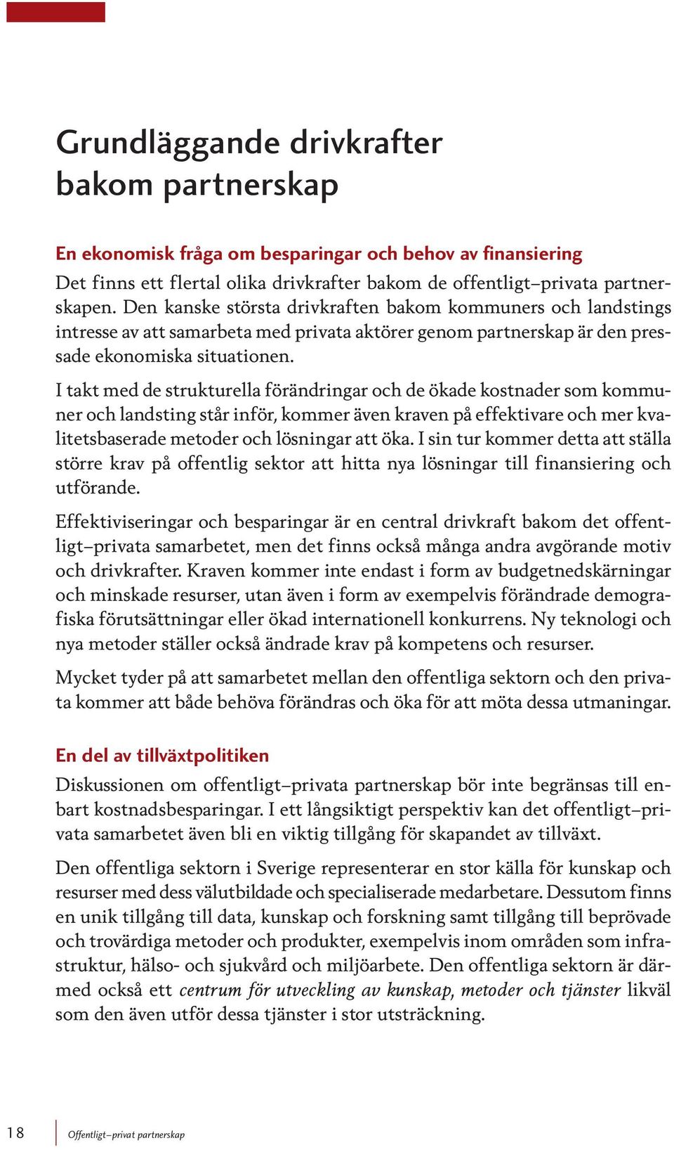 I takt med de strukturella förändringar och de ökade kostnader som kommuner och landsting står inför, kommer även kraven på effektivare och mer kvalitetsbaserade metoder och lösningar att öka.