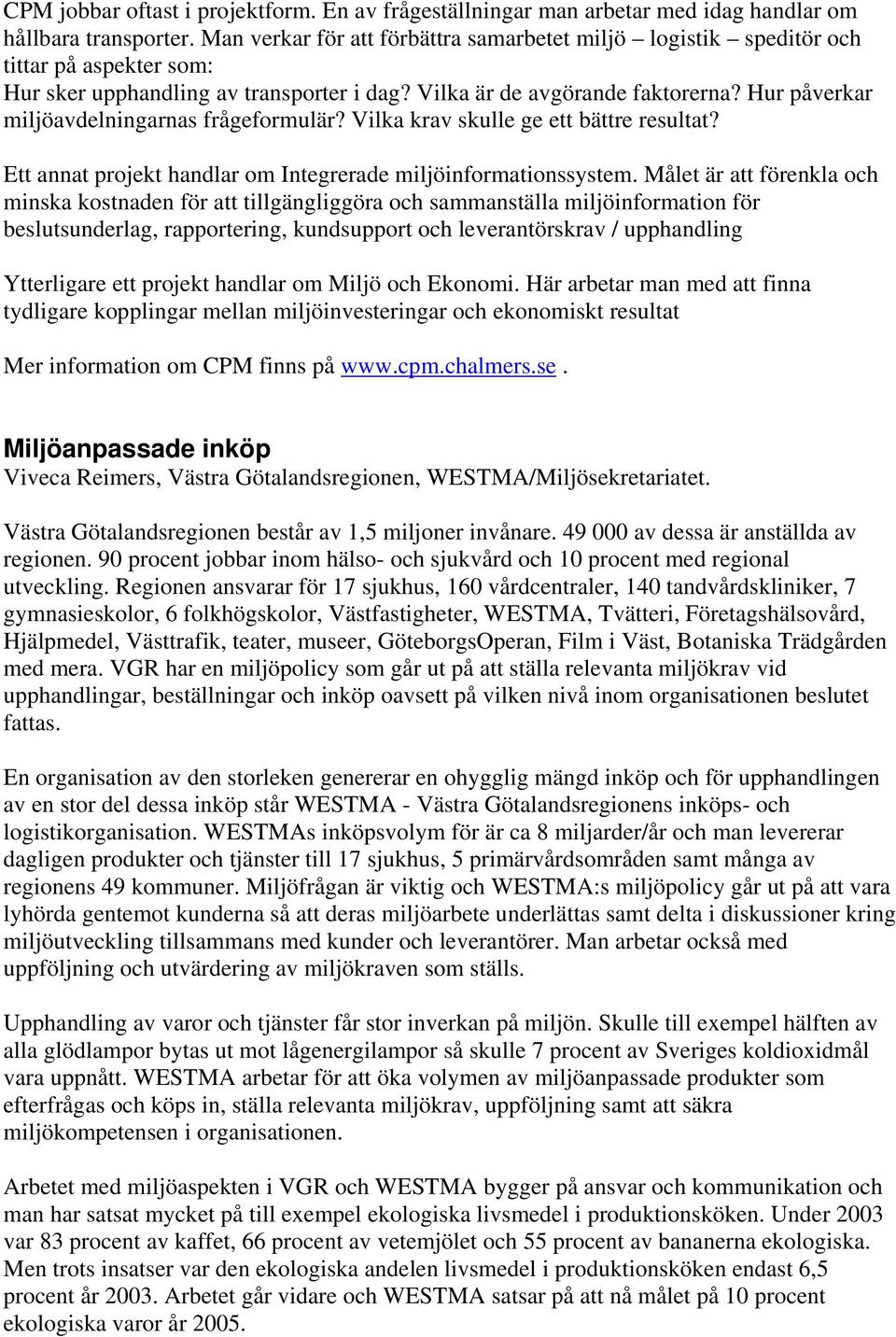 Hur påverkar miljöavdelningarnas frågeformulär? Vilka krav skulle ge ett bättre resultat? Ett annat projekt handlar om Integrerade miljöinformationssystem.