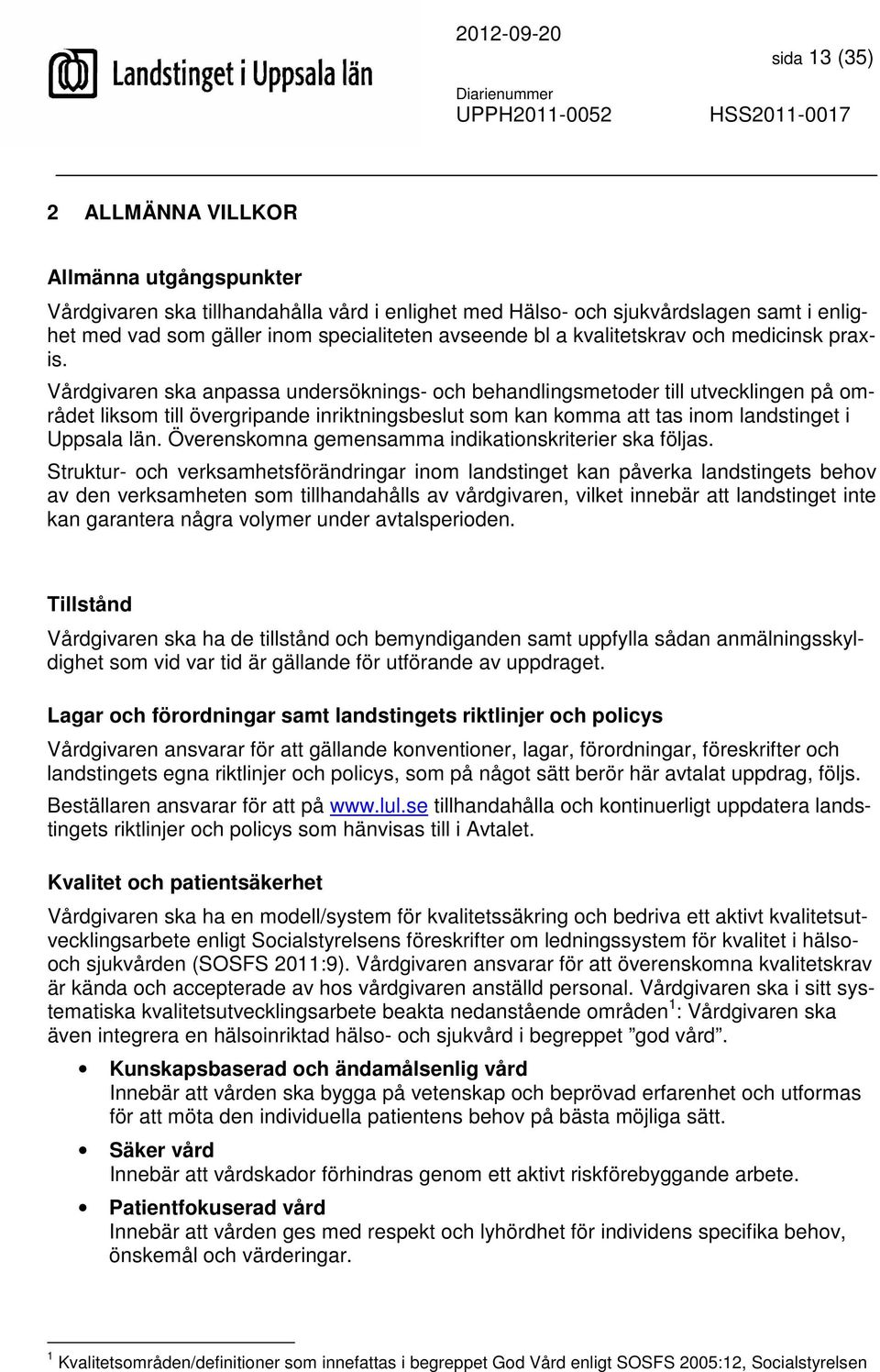 Vårdgivaren ska anpassa undersöknings- och behandlingsmetoder till utvecklingen på området liksom till övergripande inriktningsbeslut som kan komma att tas inom landstinget i Uppsala län.