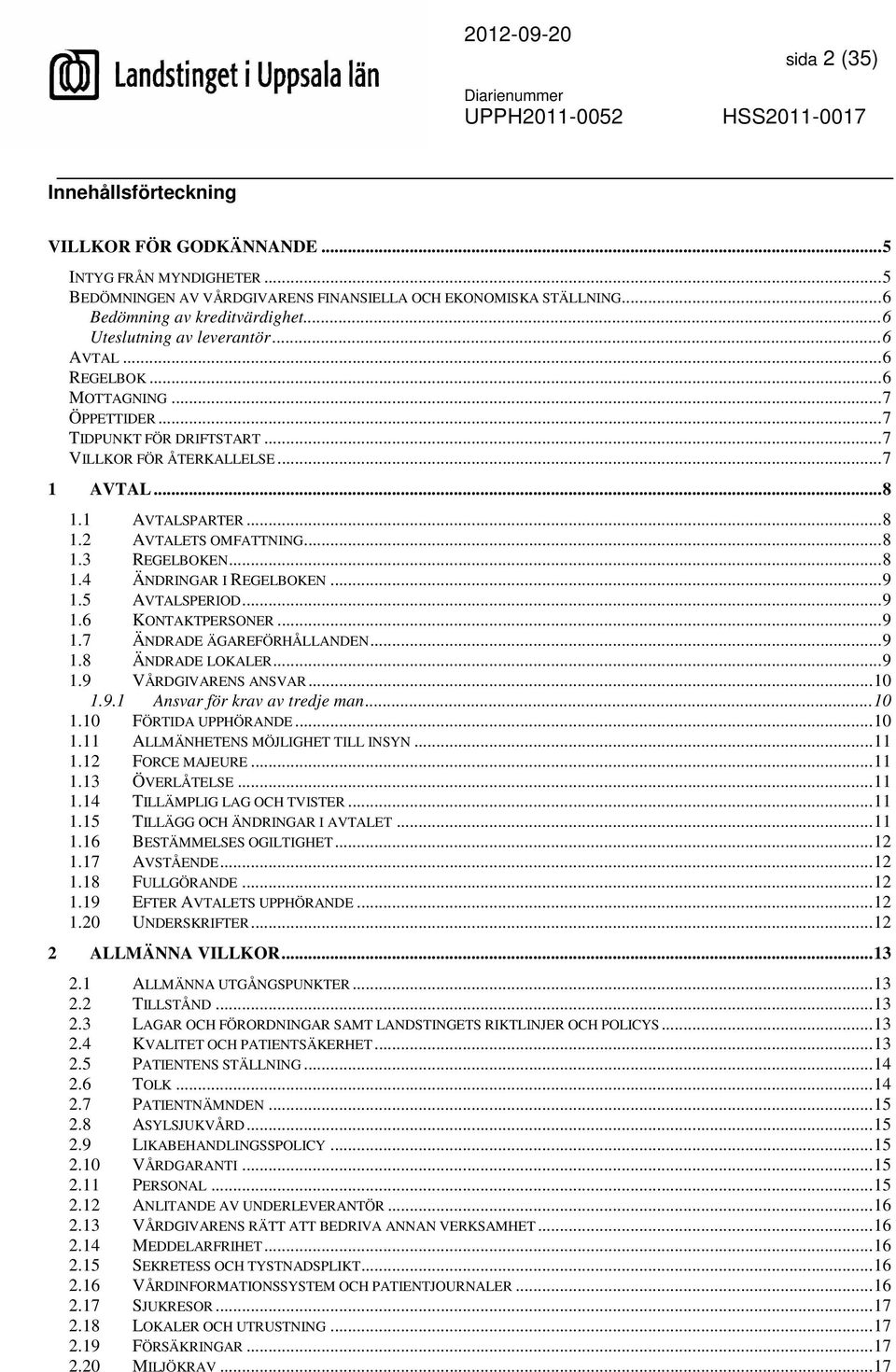 ..8 1.3 REGELBOKEN...8 1.4 ÄNDRINGAR I REGELBOKEN...9 1.5 AVTALSPERIOD...9 1.6 KONTAKTPERSONER...9 1.7 ÄNDRADE ÄGAREFÖRHÅLLANDEN...9 1.8 ÄNDRADE LOKALER...9 1.9 VÅRDGIVARENS ANSVAR...10 1.9.1 Ansvar för krav av tredje man.