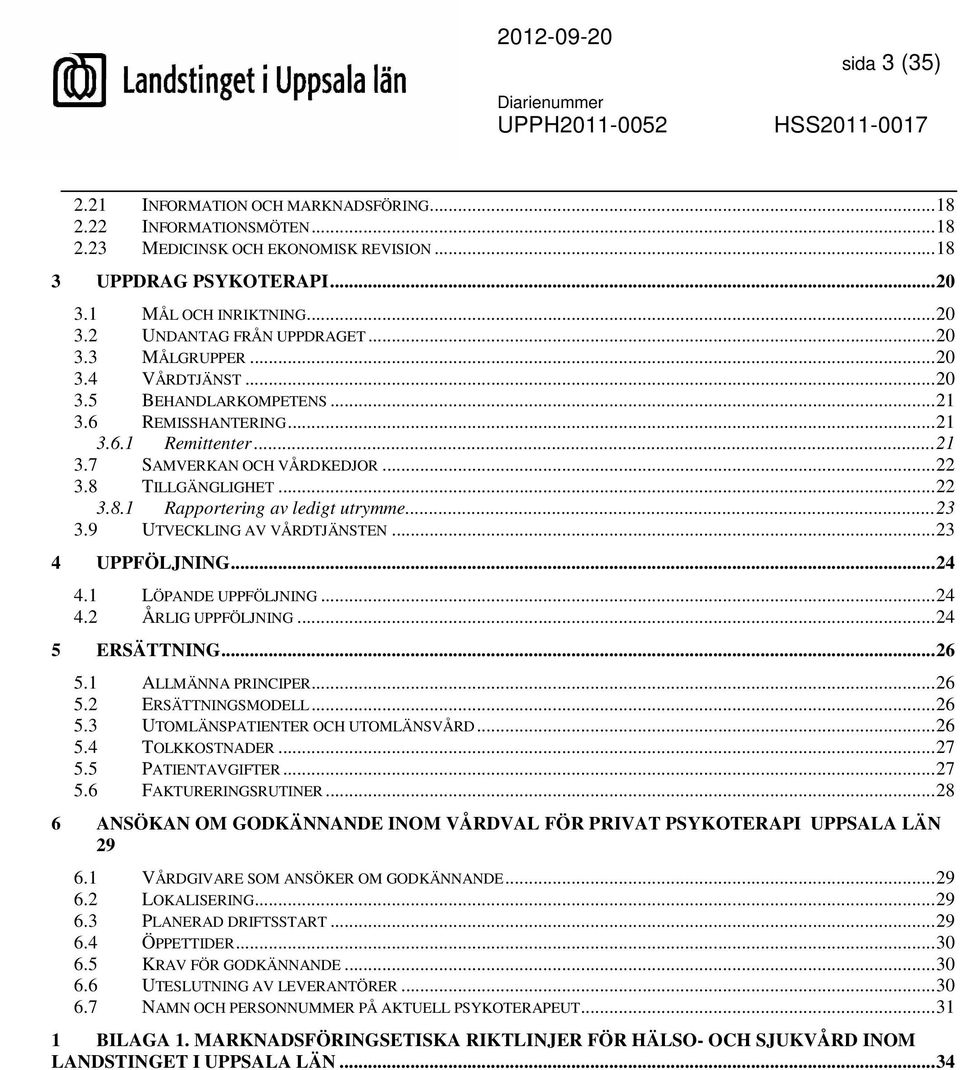 ..23 3.9 UTVECKLING AV VÅRDTJÄNSTEN...23 4 UPPFÖLJNING...24 4.1 LÖPANDE UPPFÖLJNING...24 4.2 ÅRLIG UPPFÖLJNING...24 5 ERSÄTTNING...26 5.1 ALLMÄNNA PRINCIPER...26 5.2 ERSÄTTNINGSMODELL...26 5.3 UTOMLÄNSPATIENTER OCH UTOMLÄNSVÅRD.