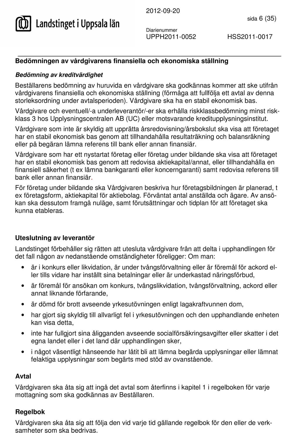 Vårdgivare och eventuell/-a underleverantör/-er ska erhålla riskklassbedömning minst riskklass 3 hos Upplysningscentralen AB (UC) eller motsvarande kreditupplysningsinstitut.