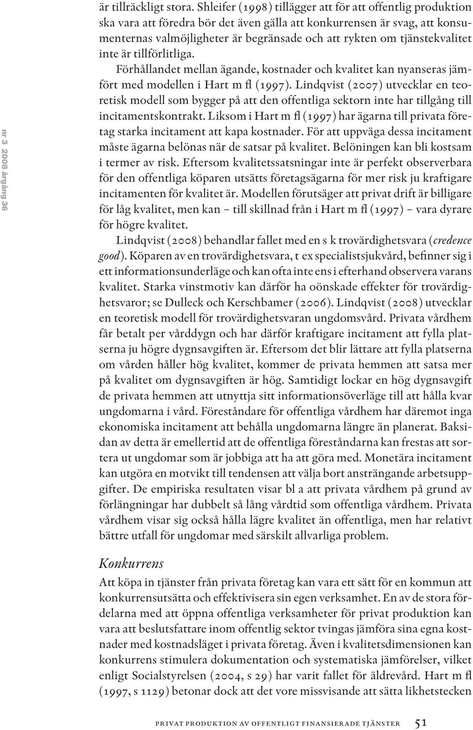 tjänstekvalitet inte är tillförlitliga. Förhållandet mellan ägande, kostnader och kvalitet kan nyanseras jämfört med modellen i Hart m fl (1997).