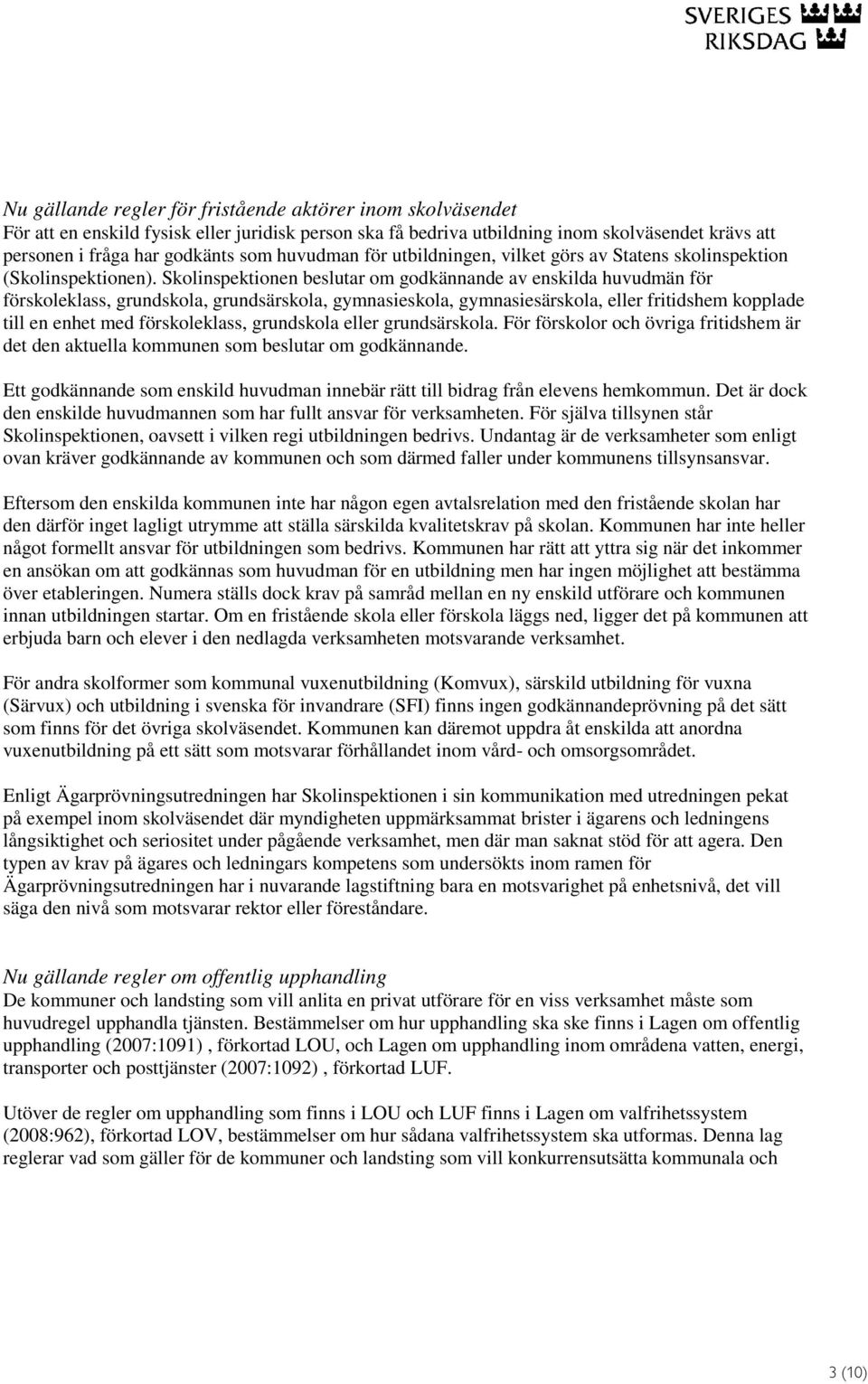 Skolinspektionen beslutar om godkännande av enskilda huvudmän för förskoleklass, grundskola, grundsärskola, gymnasieskola, gymnasiesärskola, eller fritidshem kopplade till en enhet med förskoleklass,