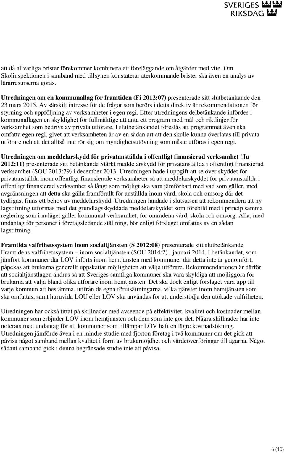 Utredningen om en kommunallag för framtiden (Fi 2012:07) presenterade sitt slutbetänkande den 23 mars 2015.