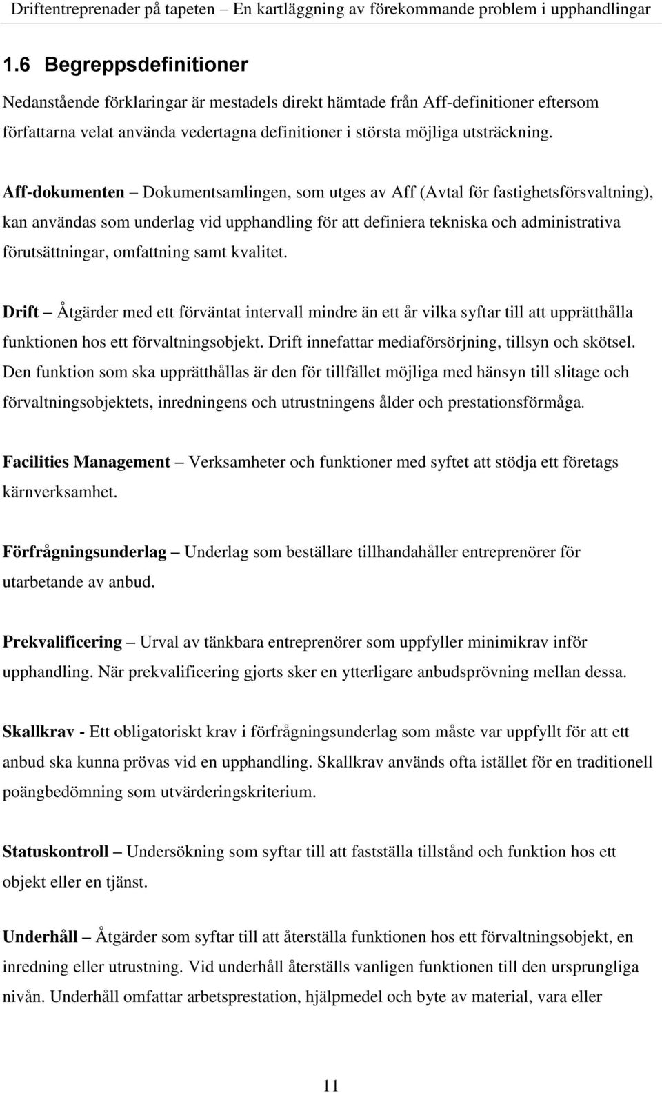 omfattning samt kvalitet. Drift Åtgärder med ett förväntat intervall mindre än ett år vilka syftar till att upprätthålla funktionen hos ett förvaltningsobjekt.