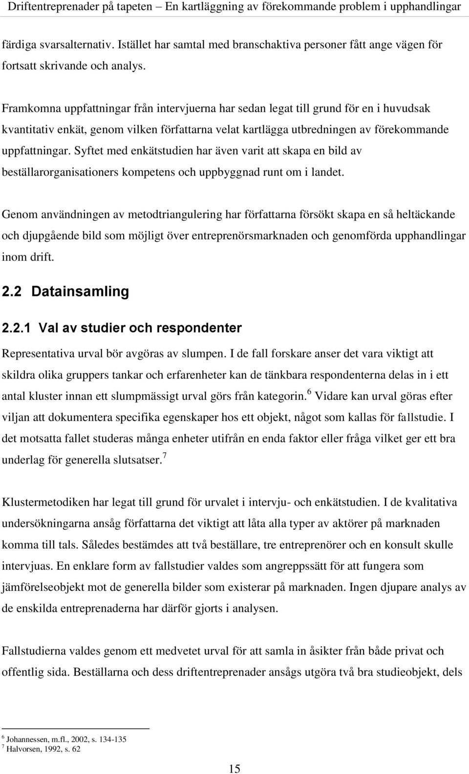 Syftet med enkätstudien har även varit att skapa en bild av beställarorganisationers kompetens och uppbyggnad runt om i landet.