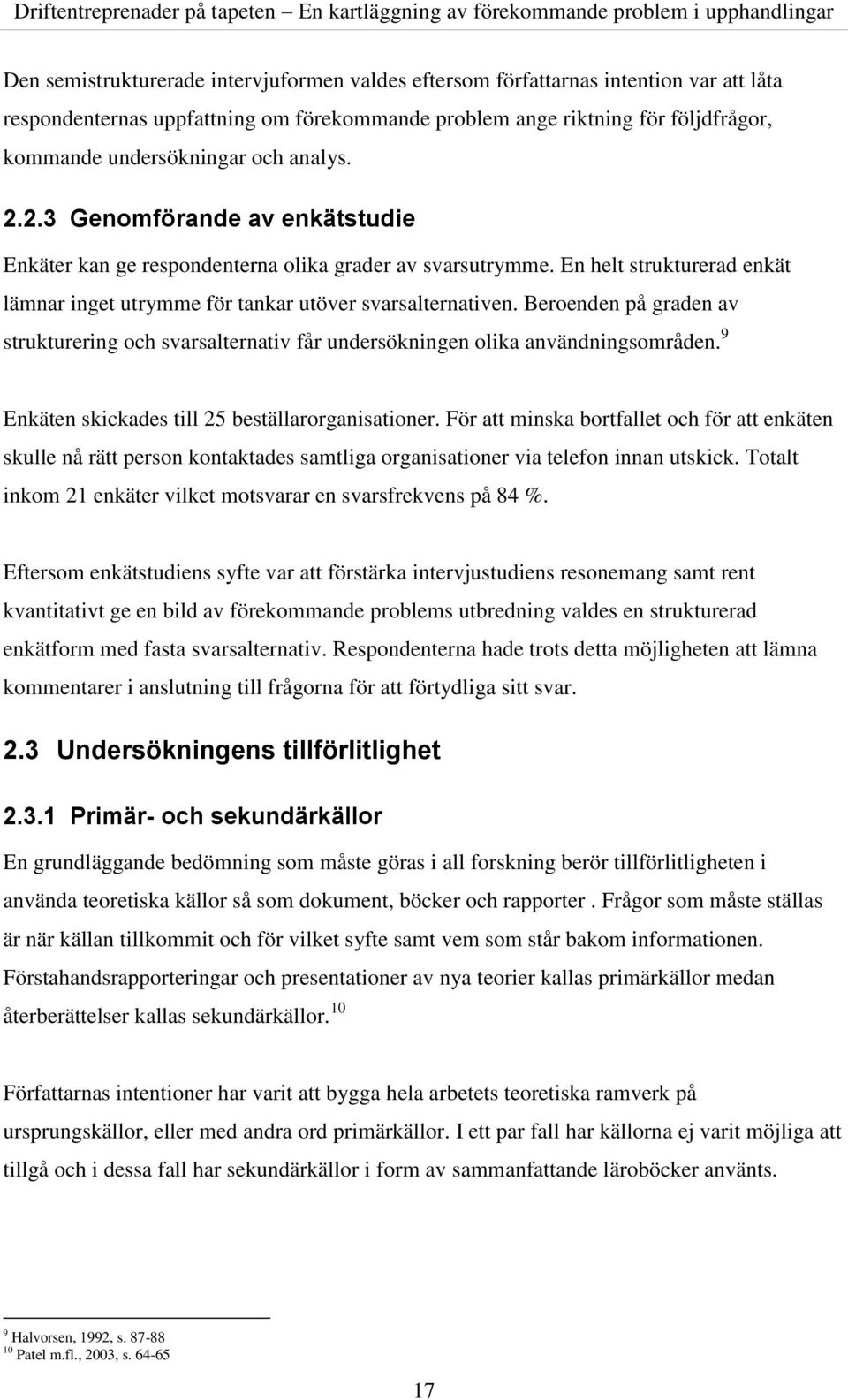 Beroenden på graden av strukturering och svarsalternativ får undersökningen olika användningsområden. 9 Enkäten skickades till 25 beställarorganisationer.