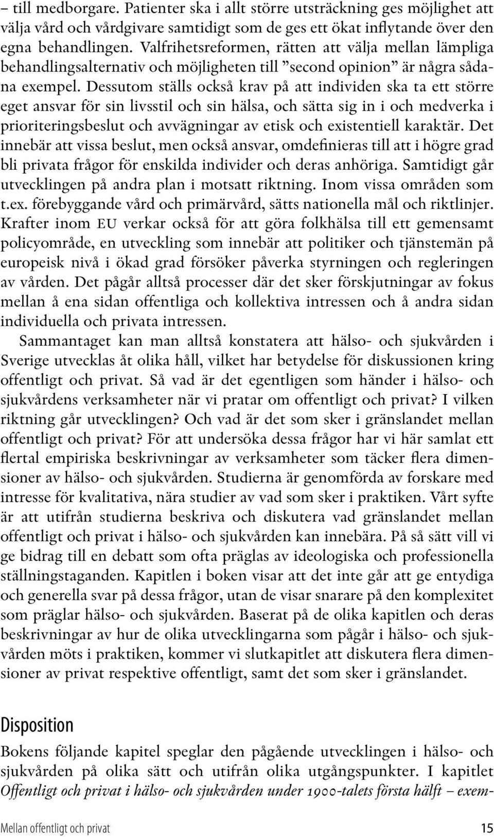 Dessutom ställs också krav på att individen ska ta ett större eget ansvar för sin livsstil och sin hälsa, och sätta sig in i och medverka i prioriteringsbeslut och avvägningar av etisk och