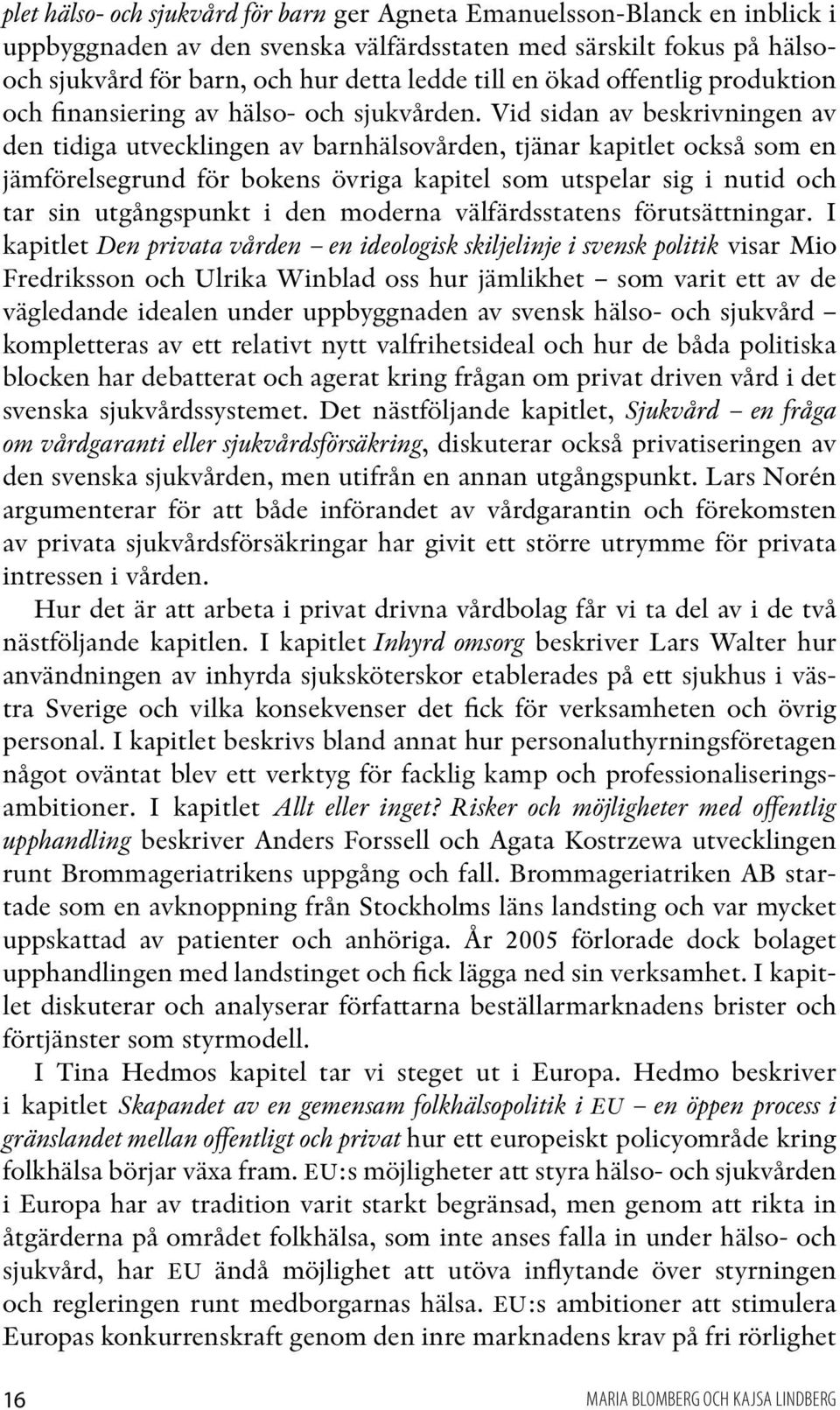 Vid sidan av beskrivningen av den tidiga utvecklingen av barnhälsovården, tjänar kapitlet också som en jämförelsegrund för bokens övriga kapitel som utspelar sig i nutid och tar sin utgångspunkt i