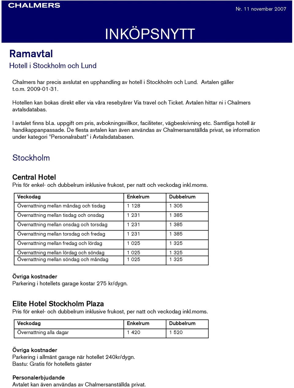 Samtliga hotell är handikappanpassade. De flesta avtalen kan även användas av Chalmersanställda privat, se information under kategori Personalrabatt i Avtalsdatabasen.