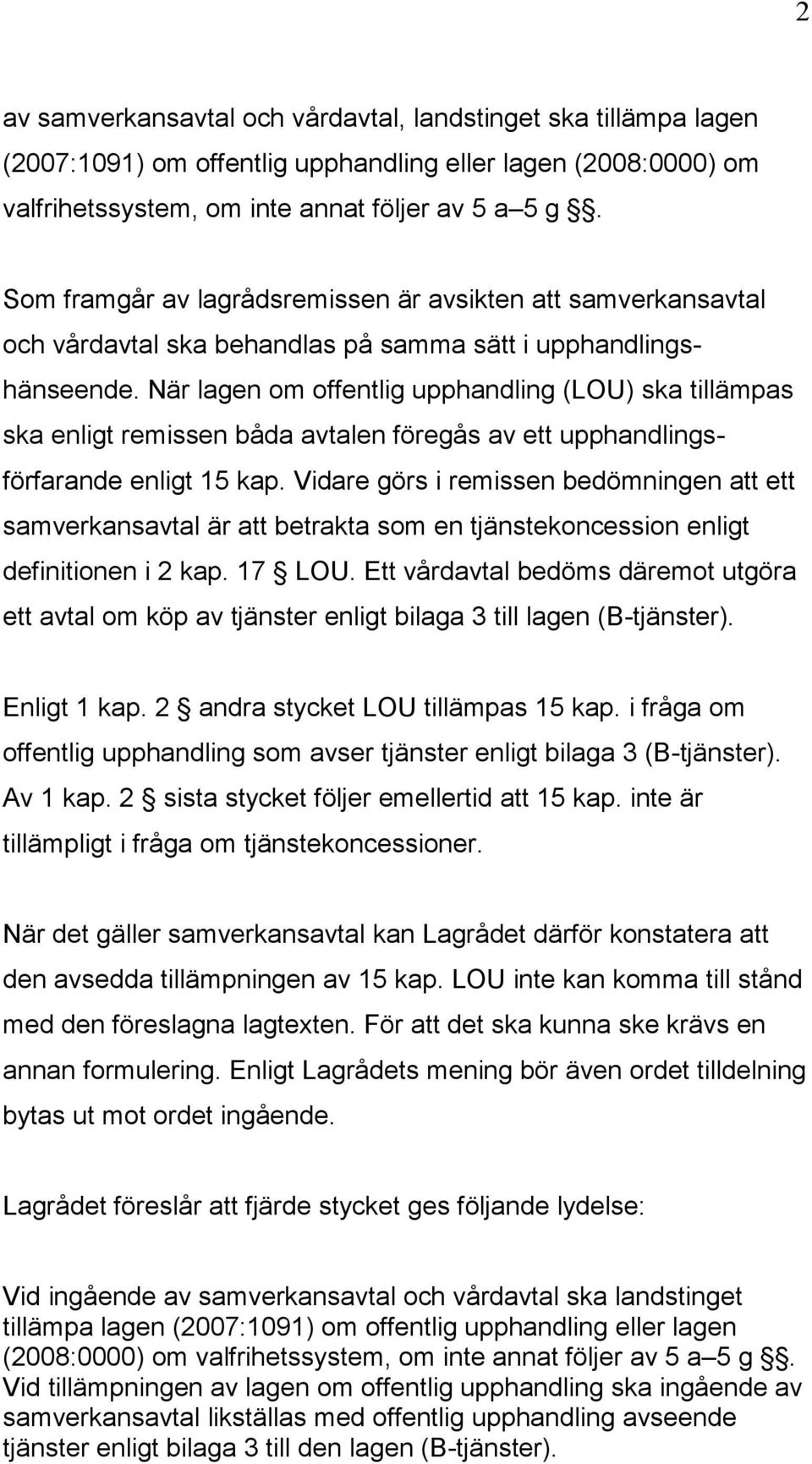 När lagen om offentlig upphandling (LOU) ska tillämpas ska enligt remissen båda avtalen föregås av ett upphandlingsförfarande enligt 15 kap.