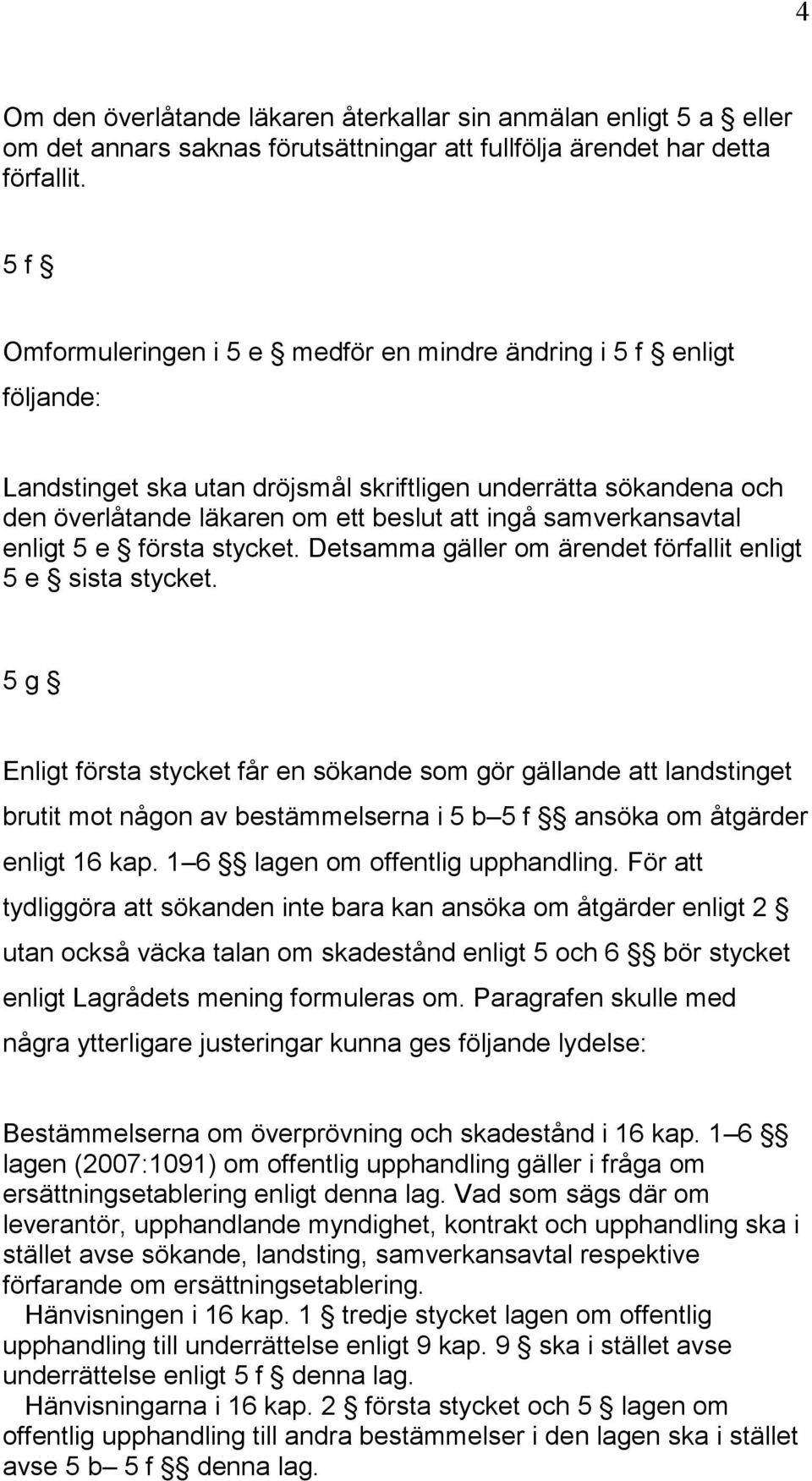 samverkansavtal enligt 5 e första stycket. Detsamma gäller om ärendet förfallit enligt 5 e sista stycket.