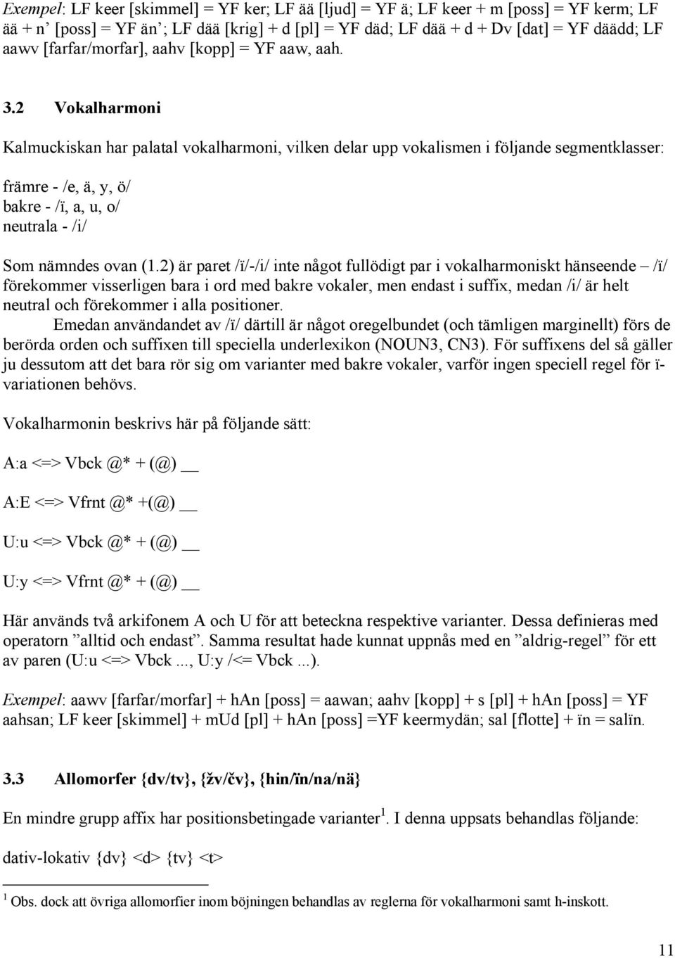 2 Vokalharmoni Kalmuckiskan har palatal vokalharmoni, vilken delar upp vokalismen i följande segmentklasser: främre - /e, ä, y, ö/ bakre - /ï, a, u, o/ neutrala - /i/ Som nämndes ovan (1.