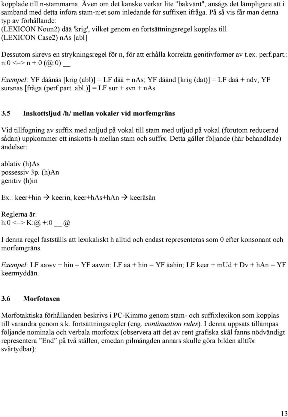 erhålla korrekta genitivformer av t.ex. perf.part.: n:0 <=> n +:0 (@:0) Exempel: YF däänäs [krig (abl)] = LF dää + nas; YF däänd [krig (dat)] = LF dää + ndv; YF sursnas [fråga (perf.part. abl.