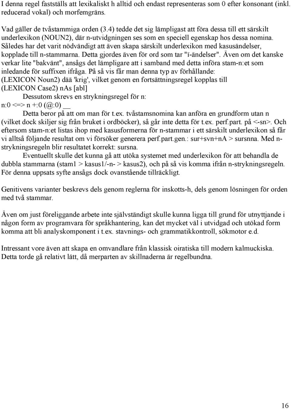 Således har det varit nödvändigt att även skapa särskilt underlexikon med kasusändelser, kopplade till n-stammarna. Detta gjordes även för ord som tar "ï-ändelser".