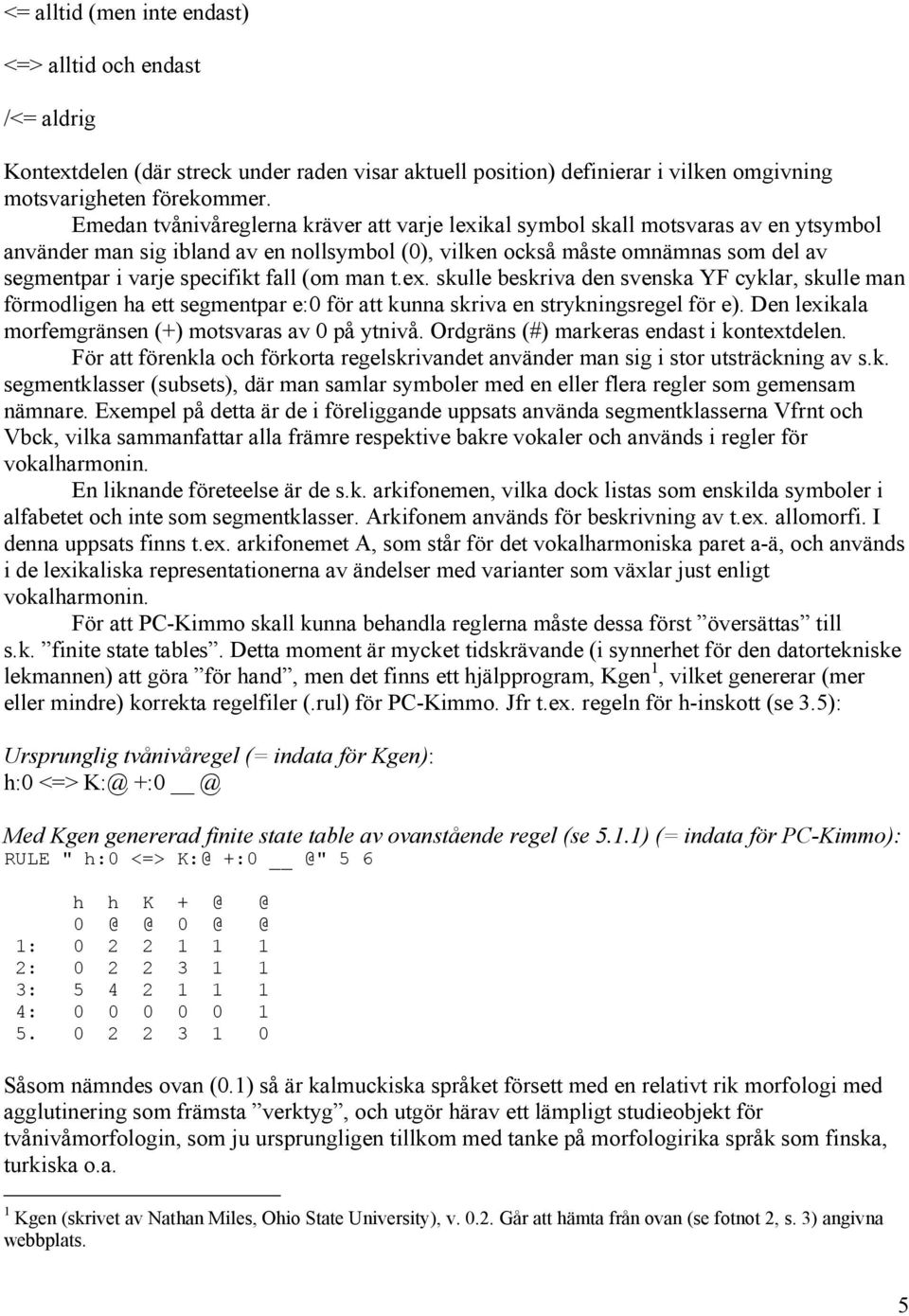 fall (om man t.ex. skulle beskriva den svenska YF cyklar, skulle man förmodligen ha ett segmentpar e:0 för att kunna skriva en strykningsregel för e).