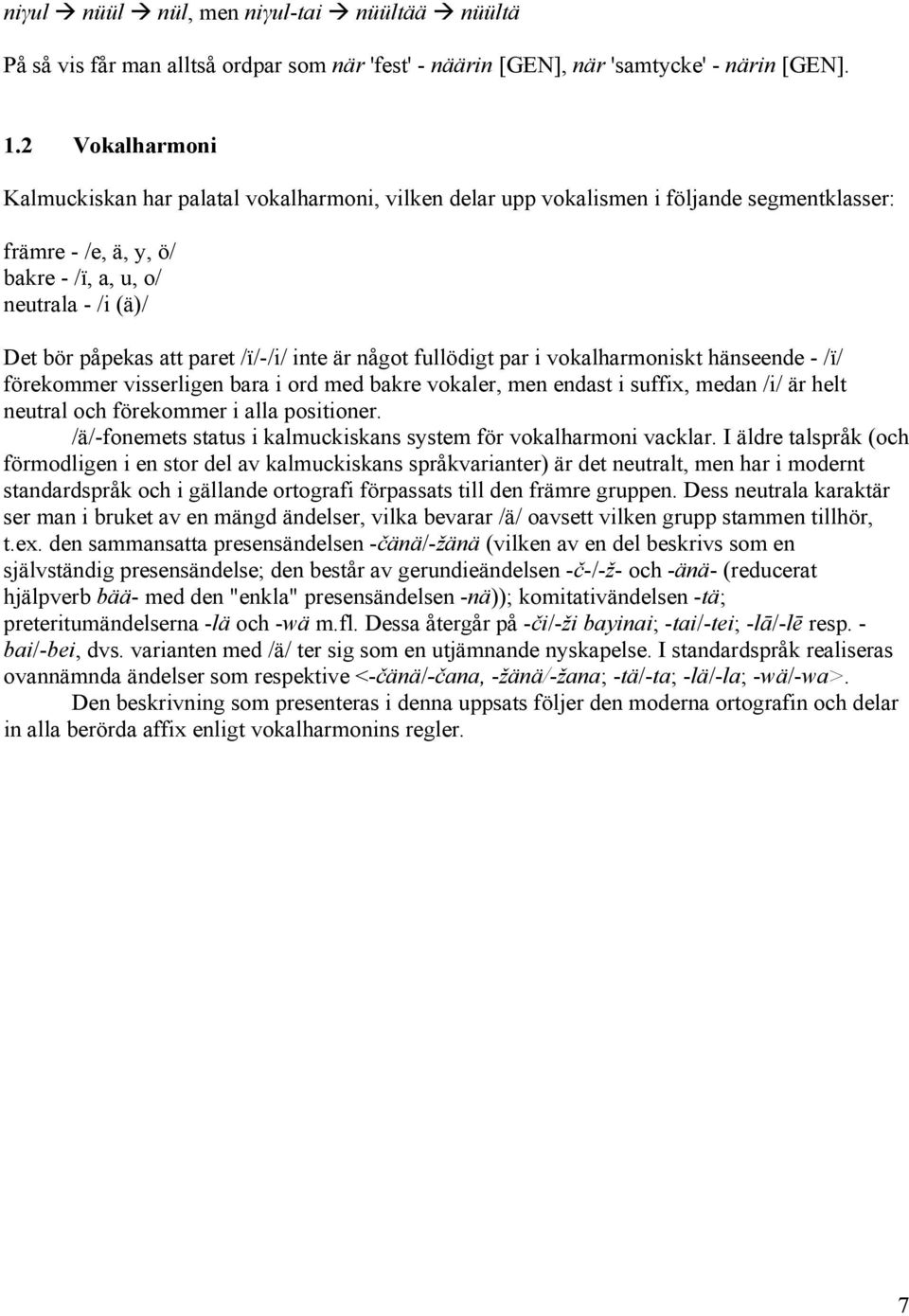 /ï/-/i/ inte är något fullödigt par i vokalharmoniskt hänseende - /ï/ förekommer visserligen bara i ord med bakre vokaler, men endast i suffix, medan /i/ är helt neutral och förekommer i alla