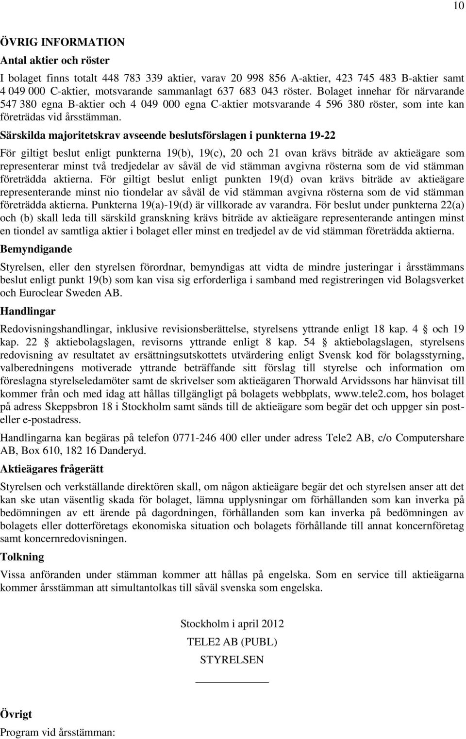 Särskilda majoritetskrav avseende beslutsförslagen i punkterna 19-22 För giltigt beslut enligt punkterna 19(b), 19(c), 20 och 21 ovan krävs biträde av aktieägare som representerar minst två